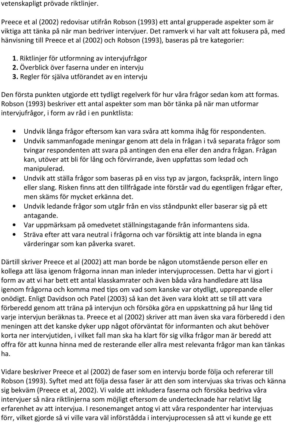 Överblick över faserna under en intervju 3. Regler för själva utförandet av en intervju Den första punkten utgjorde ett tydligt regelverk för hur våra frågor sedan kom att formas.