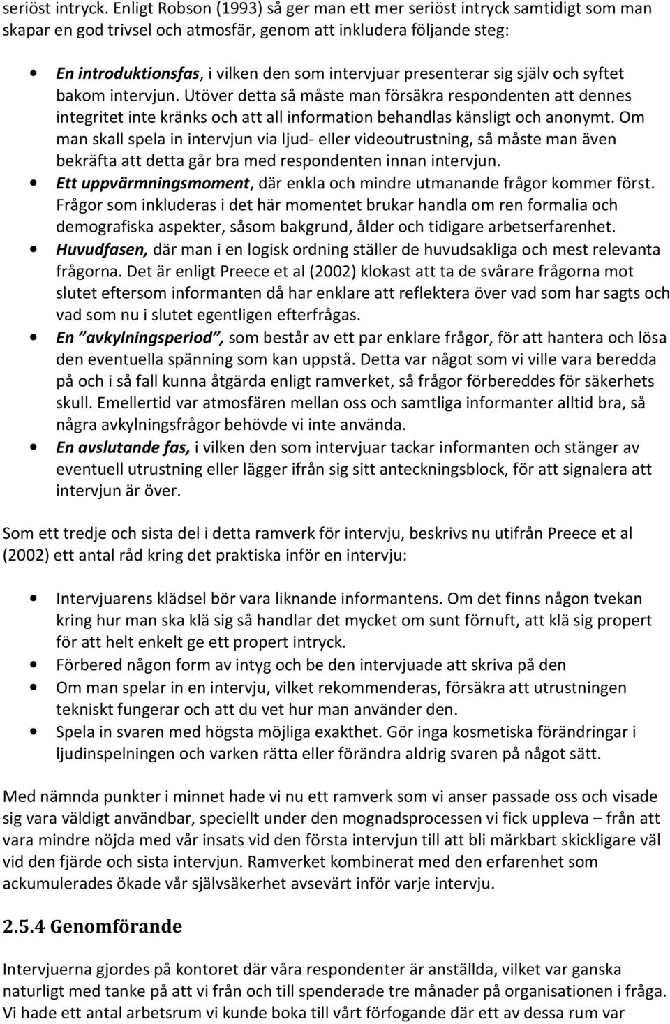 presenterar sig själv och syftet bakom intervjun. Utöver detta så måste man försäkra respondenten att dennes integritet inte kränks och att all information behandlas känsligt och anonymt.