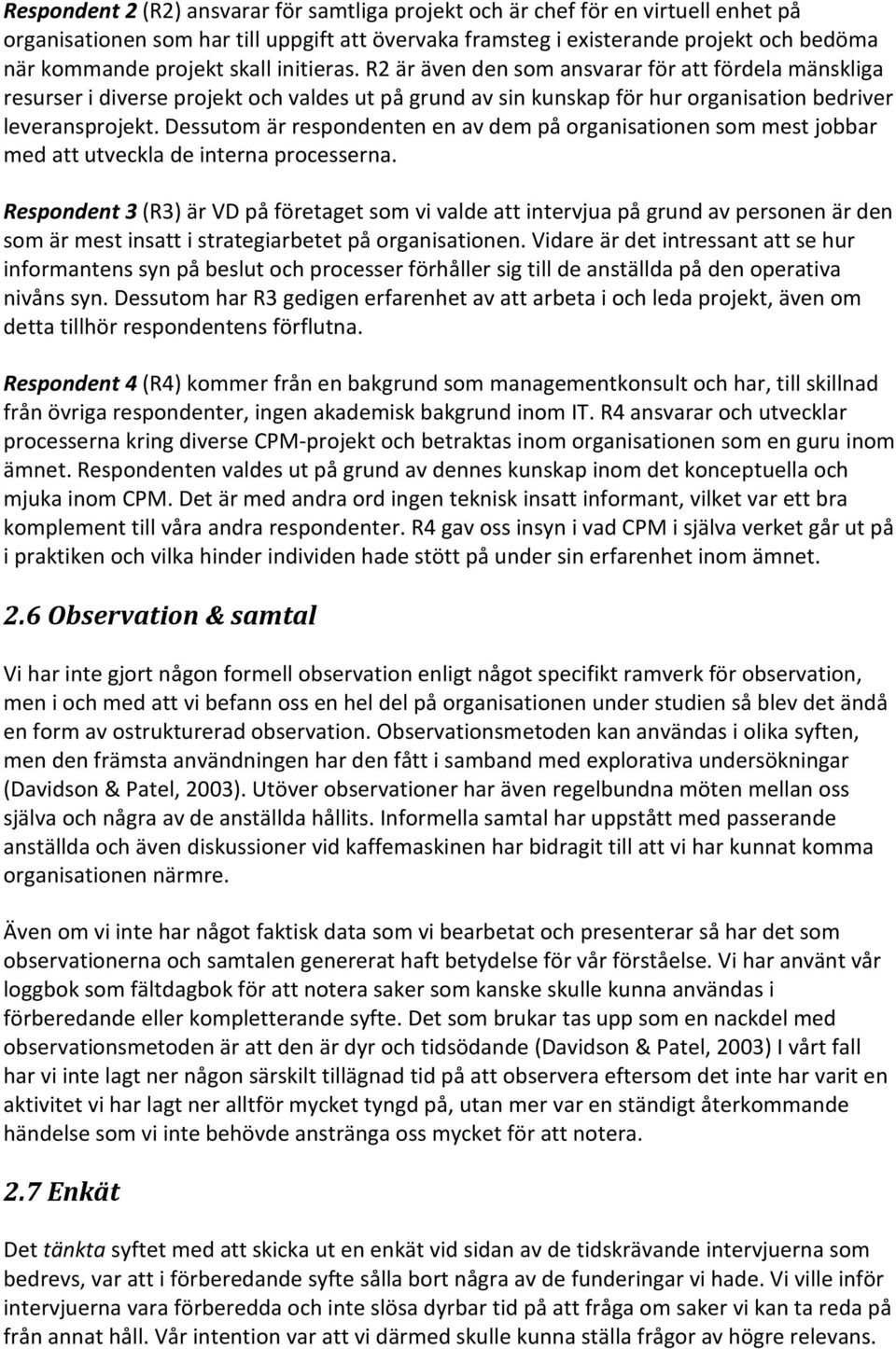 Dessutom är respondenten en av dem på organisationen som mest jobbar med att utveckla de interna processerna.