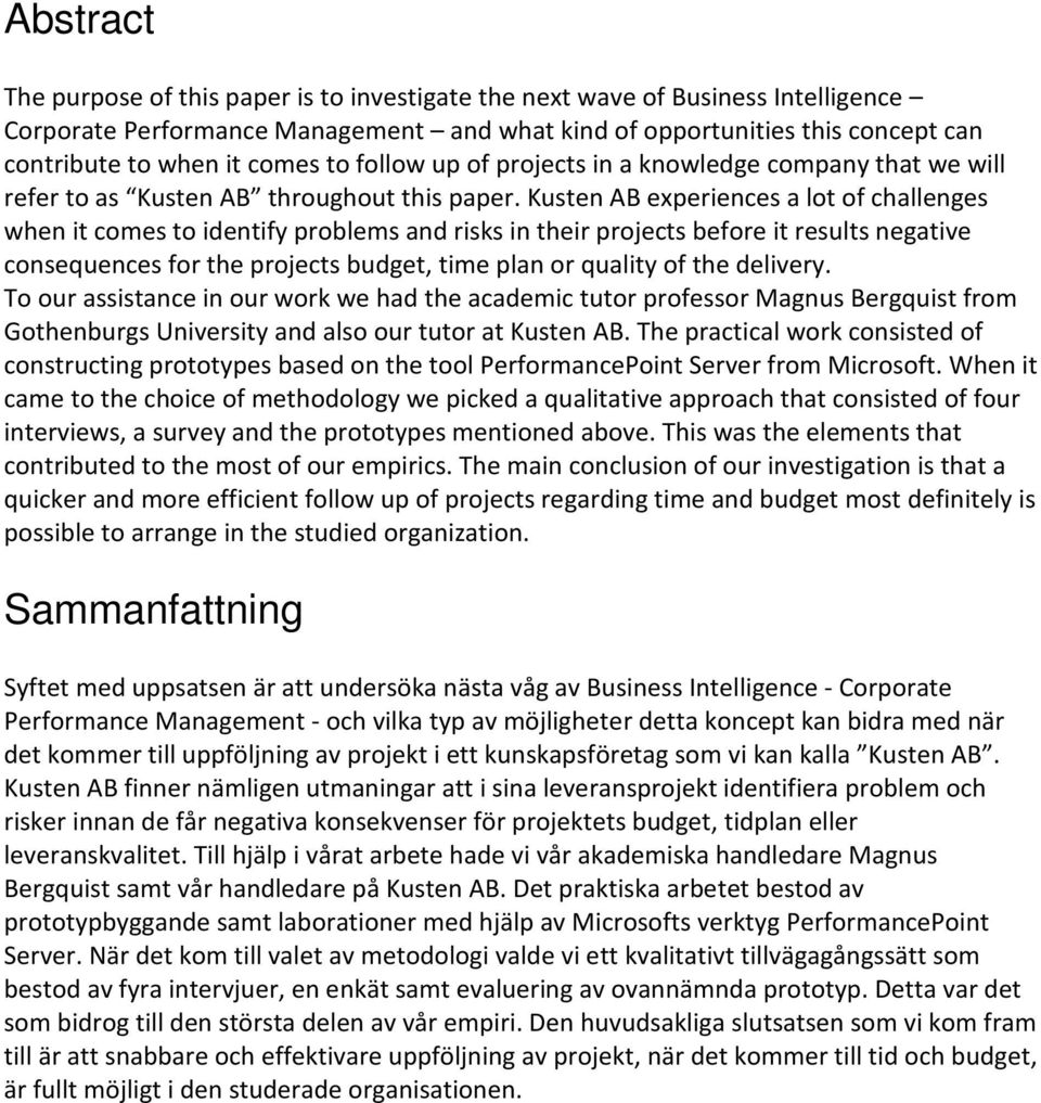 Kusten AB experiences a lot of challenges when it comes to identify problems and risks in their projects before it results negative consequences for the projects budget, time plan or quality of the