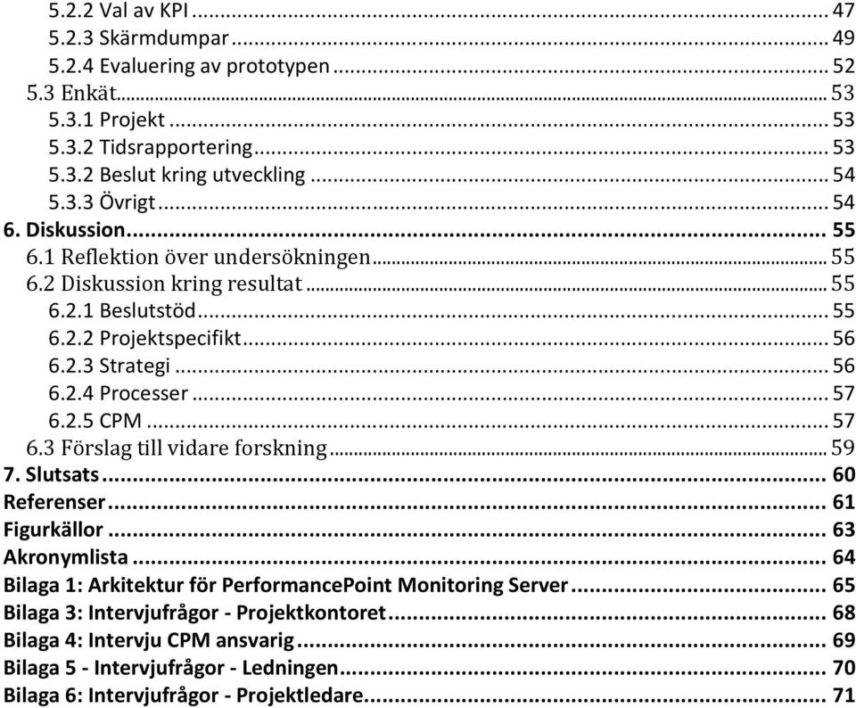 .. 57 6.2.5 CPM... 57 6.3 Förslag till vidare forskning... 59 7. Slutsats... 60 Referenser... 61 Figurkällor... 63 Akronymlista... 64 Bilaga 1: Arkitektur för PerformancePoint Monitoring Server.