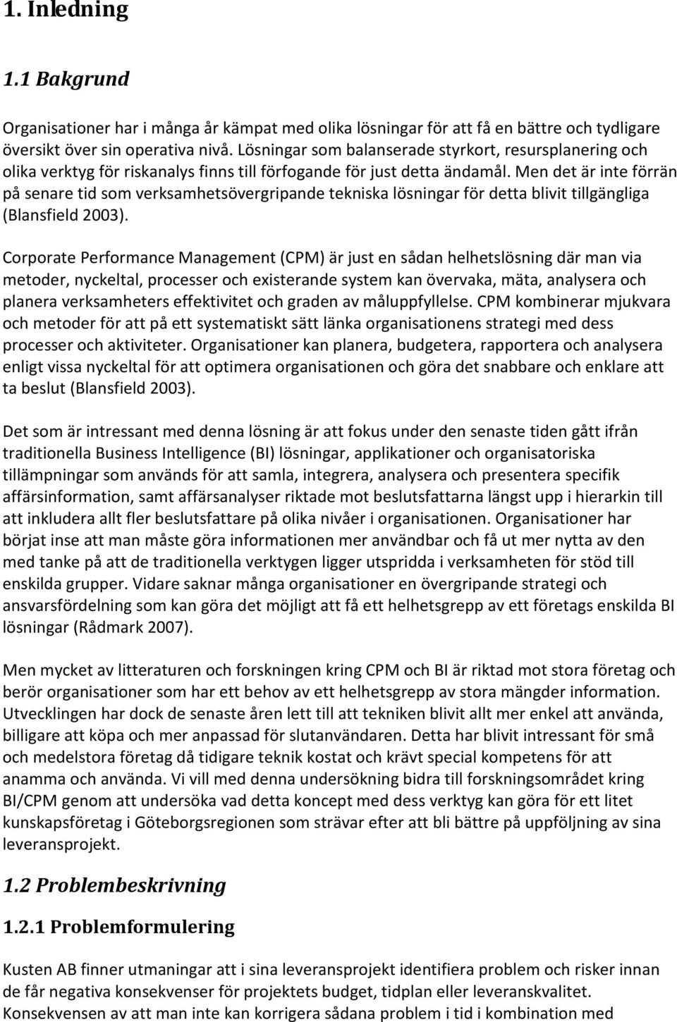 Men det är inte förrän på senare tid som verksamhetsövergripande tekniska lösningar för detta blivit tillgängliga (Blansfield 2003).