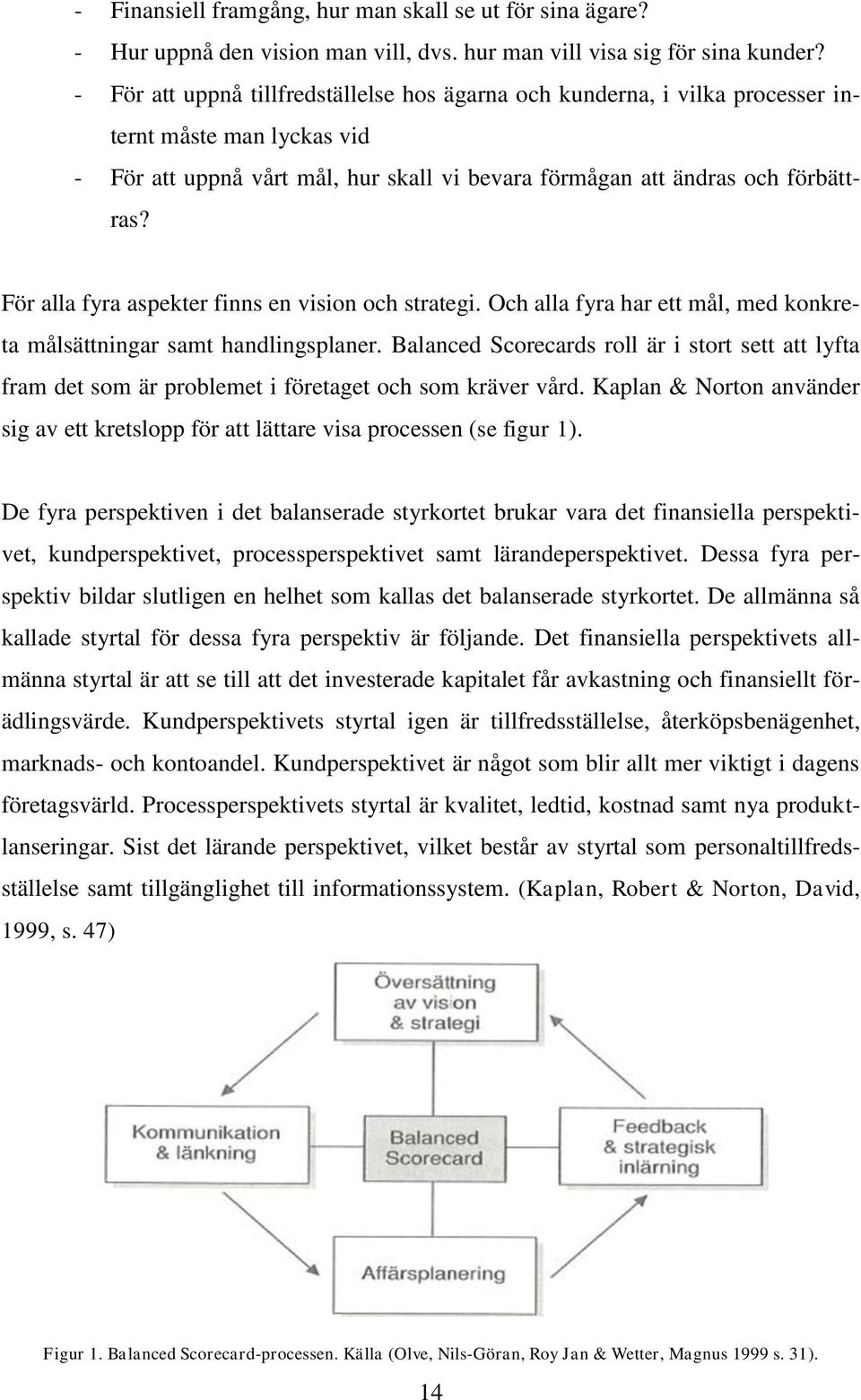 För alla fyra aspekter finns en vision och strategi. Och alla fyra har ett mål, med konkreta målsättningar samt handlingsplaner.