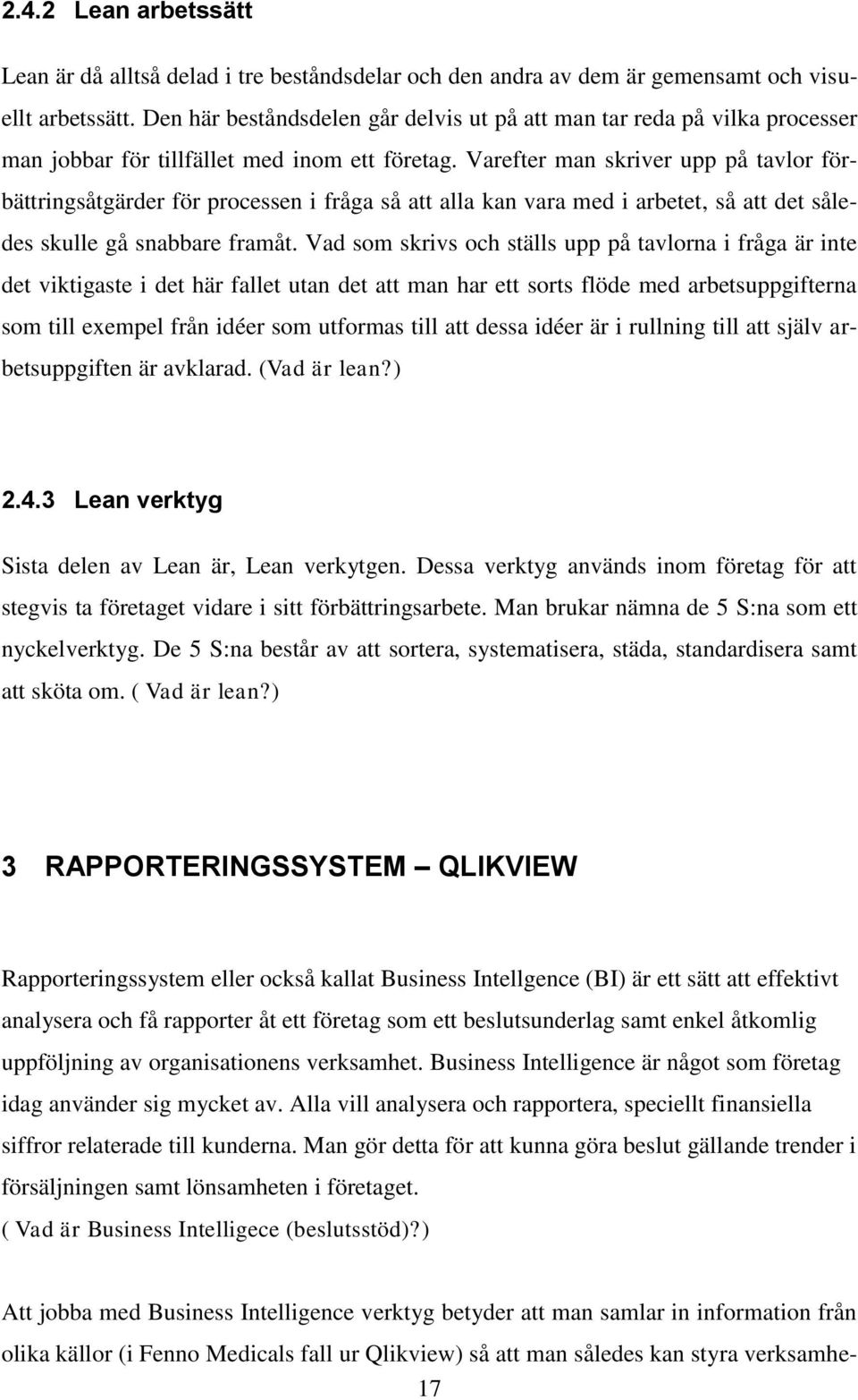 Varefter man skriver upp på tavlor förbättringsåtgärder för processen i fråga så att alla kan vara med i arbetet, så att det således skulle gå snabbare framåt.