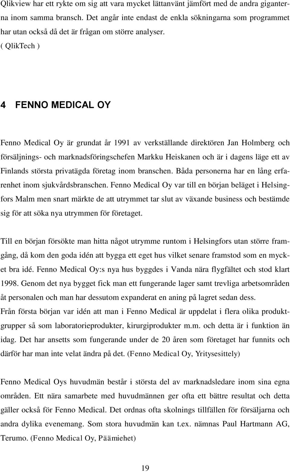 ( QlikTech ) 4 FENNO MEDICAL OY Fenno Medical Oy är grundat år 1991 av verkställande direktören Jan Holmberg och försäljnings- och marknadsföringschefen Markku Heiskanen och är i dagens läge ett av