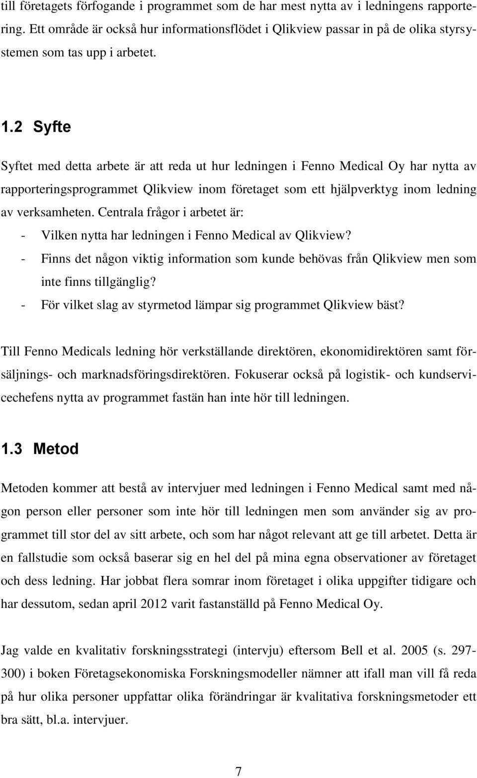 2 Syfte Syftet med detta arbete är att reda ut hur ledningen i Fenno Medical Oy har nytta av rapporteringsprogrammet Qlikview inom företaget som ett hjälpverktyg inom ledning av verksamheten.