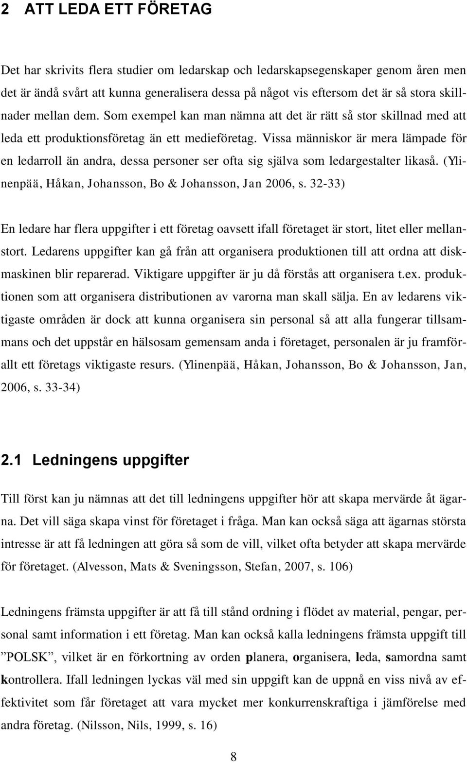 Vissa människor är mera lämpade för en ledarroll än andra, dessa personer ser ofta sig själva som ledargestalter likaså. (Ylinenpää, Håkan, Johansson, Bo & Johansson, Jan 2006, s.