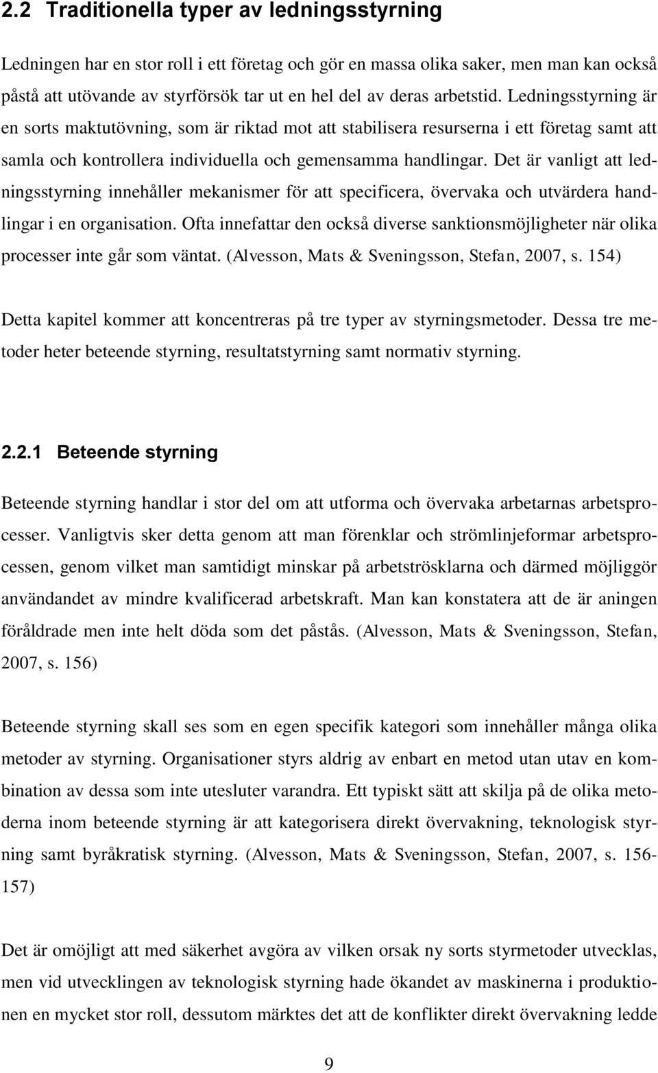 Det är vanligt att ledningsstyrning innehåller mekanismer för att specificera, övervaka och utvärdera handlingar i en organisation.