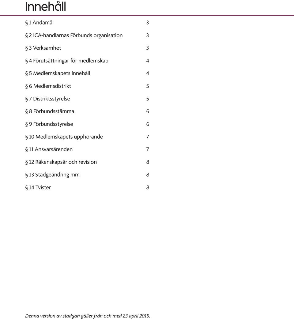 6 9 Förbundsstyrelse 6 10 Medlemskapets upphörande 7 11 Ansvarsärenden 7 12 Räkenskapsår och