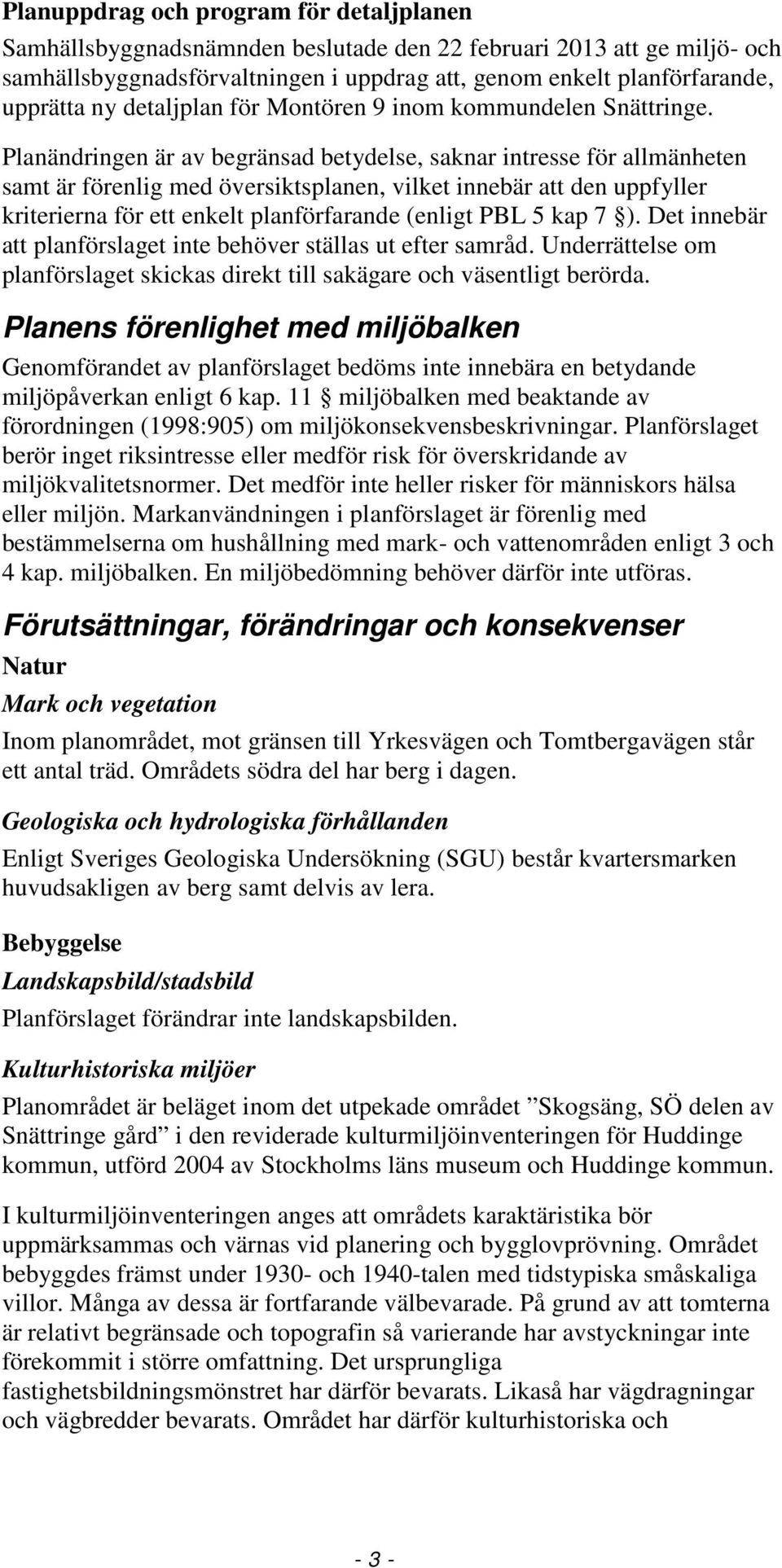 Planändringen är av begränsad betydelse, saknar intresse för allmänheten samt är förenlig med översiktsplanen, vilket innebär att den uppfyller kriterierna för ett enkelt planförfarande (enligt PBL 5