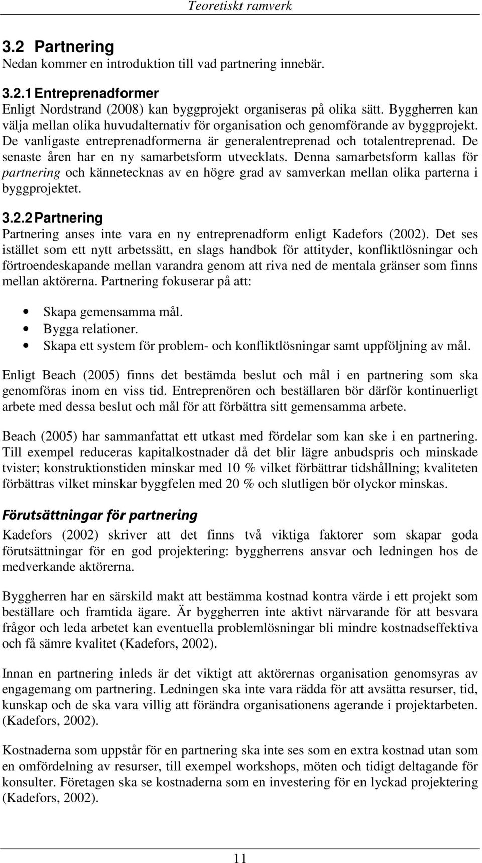 De senaste åren har en ny samarbetsform utvecklats. Denna samarbetsform kallas för partnering och kännetecknas av en högre grad av samverkan mellan olika parterna i byggprojektet. 3.2.