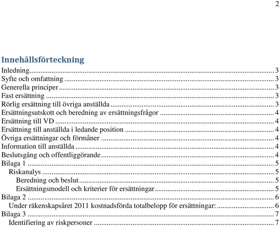 .. 4 Övriga ersättningar och förmåner... 4 Information till anställda... 4 Beslutsgång och offentliggörande... 4 Bilaga 1... 5 Riskanalys.