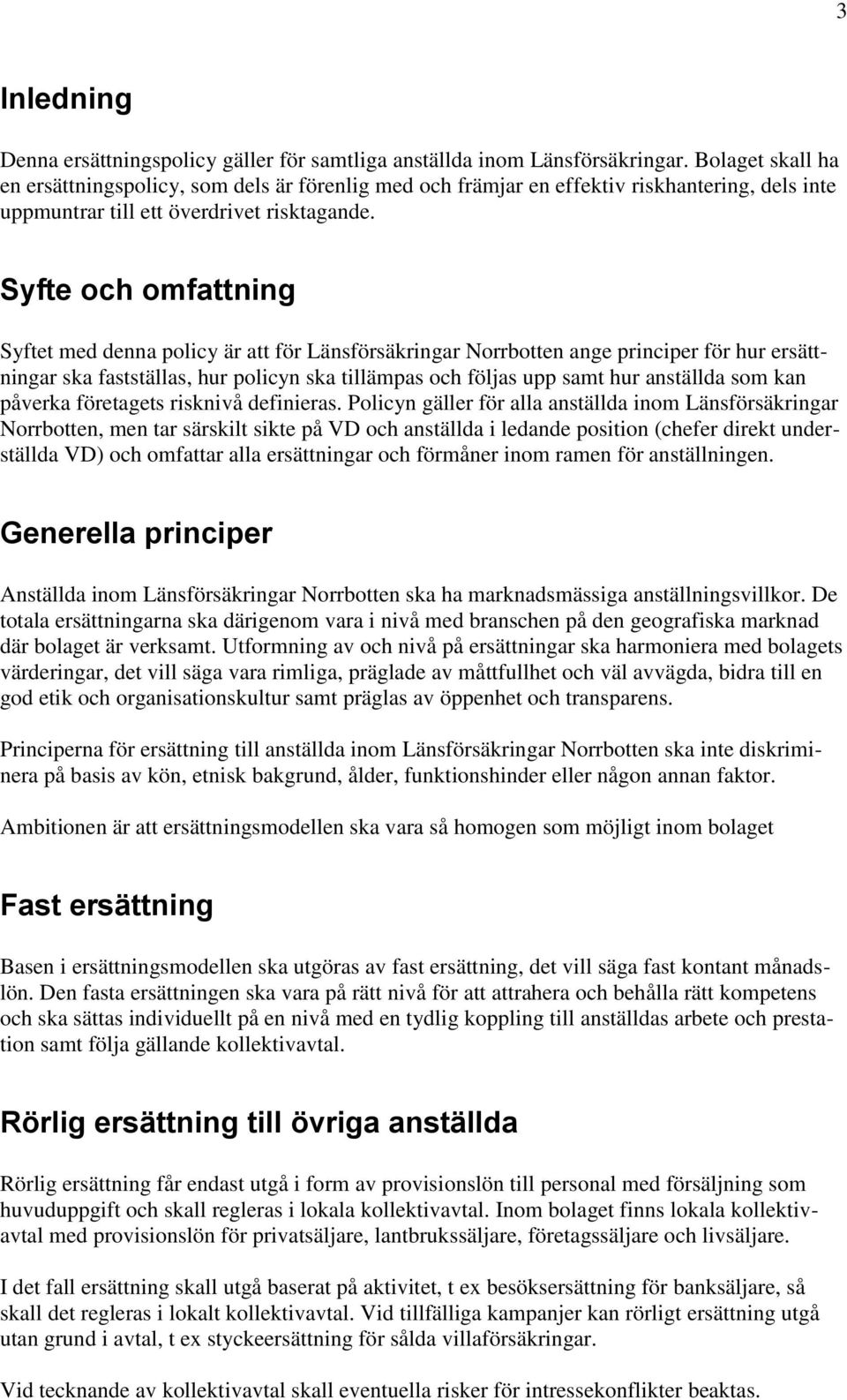 Syfte och omfattning Syftet med denna policy är att för Länsförsäkringar Norrbotten ange principer för hur ersättningar ska fastställas, hur policyn ska tillämpas och följas upp samt hur anställda