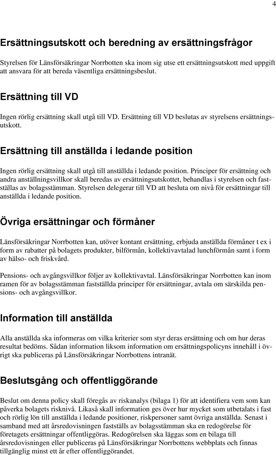 Ersättning till anställda i ledande position Ingen rörlig ersättning skall utgå till anställda i ledande position.