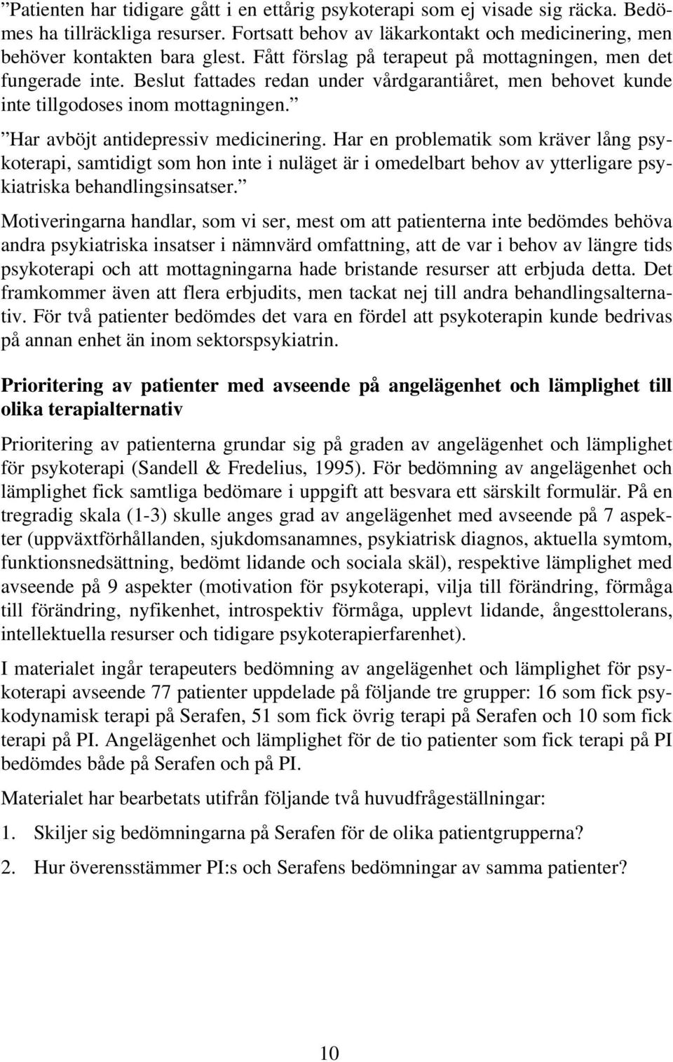 Har avböjt antidepressiv medicinering. Har en problematik som kräver lång psykoterapi, samtidigt som hon inte i nuläget är i omedelbart behov av ytterligare psykiatriska behandlingsinsatser.