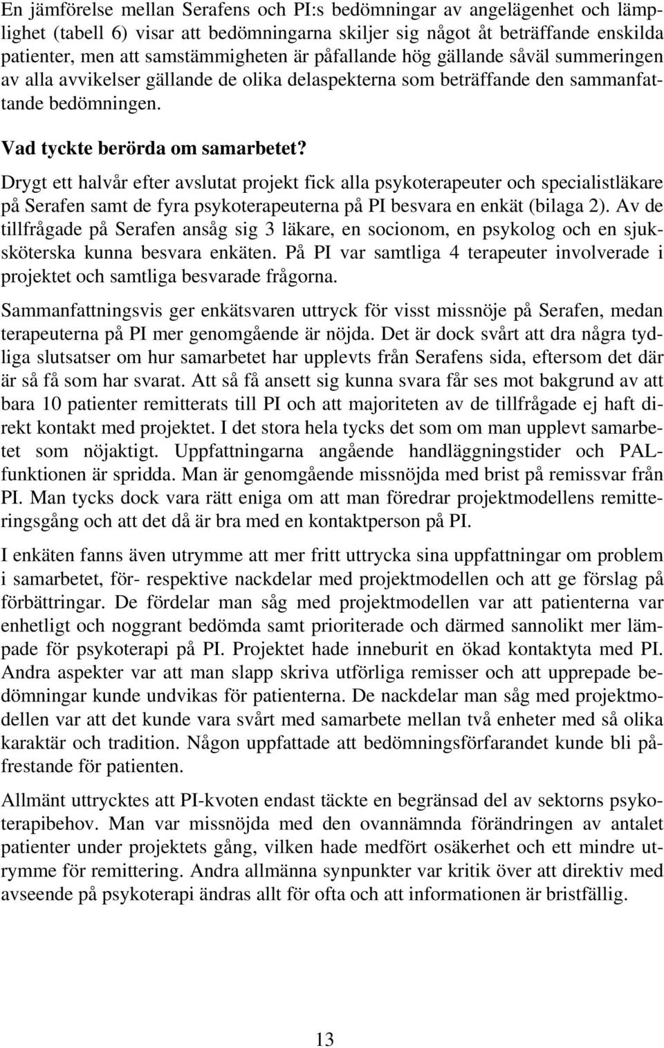 Drygt ett halvår efter avslutat projekt fick alla psykoterapeuter och specialistläkare på Serafen samt de fyra psykoterapeuterna på PI besvara en enkät (bilaga 2).