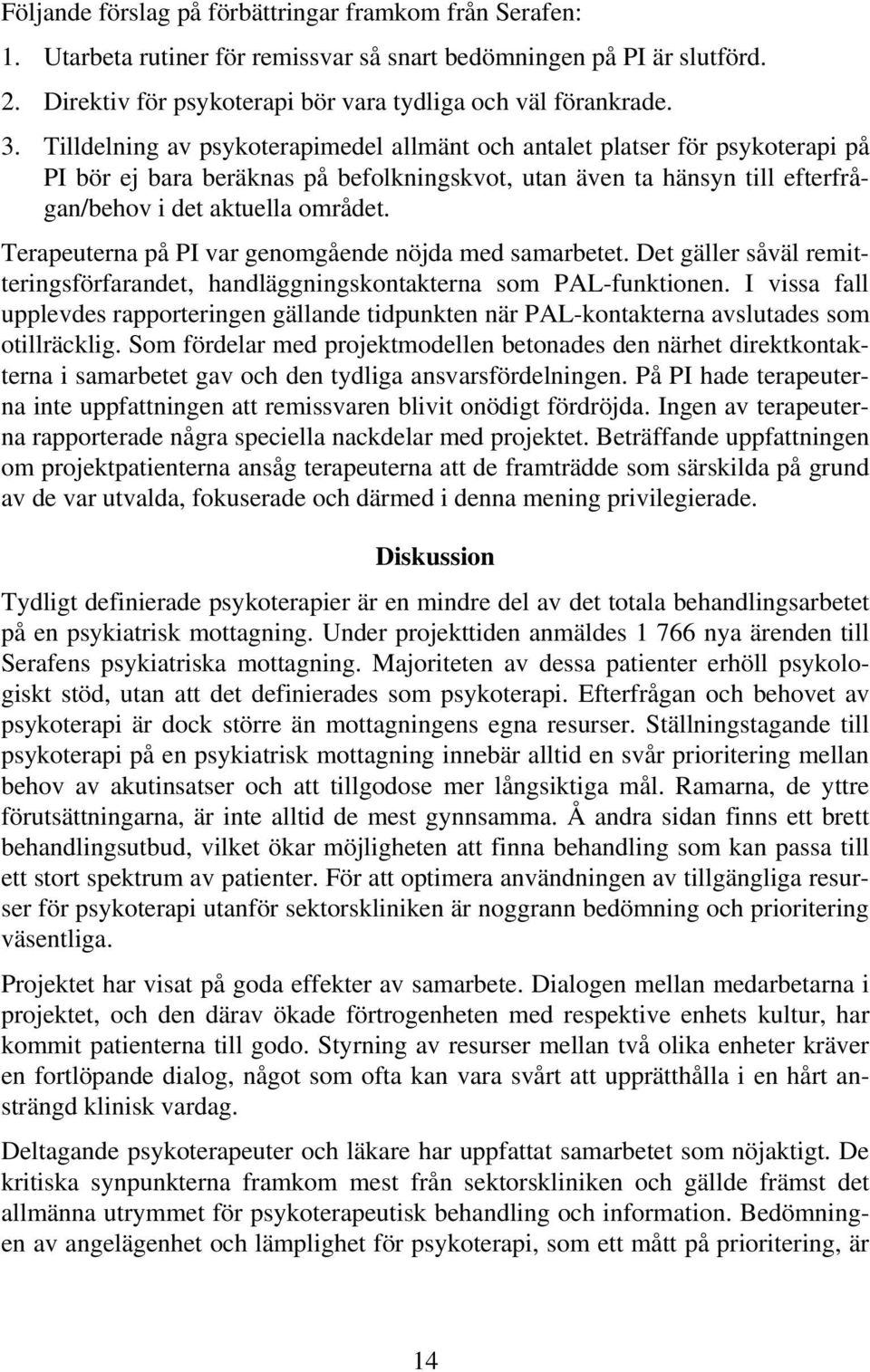 Terapeuterna på PI var genomgående nöjda med samarbetet. Det gäller såväl remitteringsförfarandet, handläggningskontakterna som PAL-funktionen.