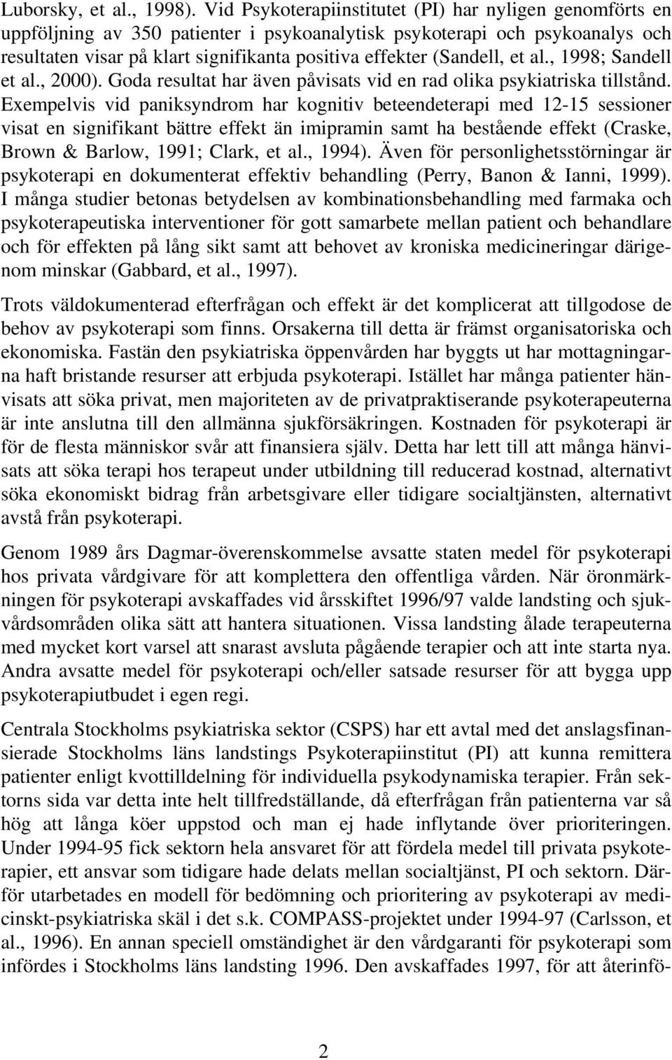 (Sandell, et al., 1998; Sandell et al., 2000). Goda resultat har även påvisats vid en rad olika psykiatriska tillstånd.