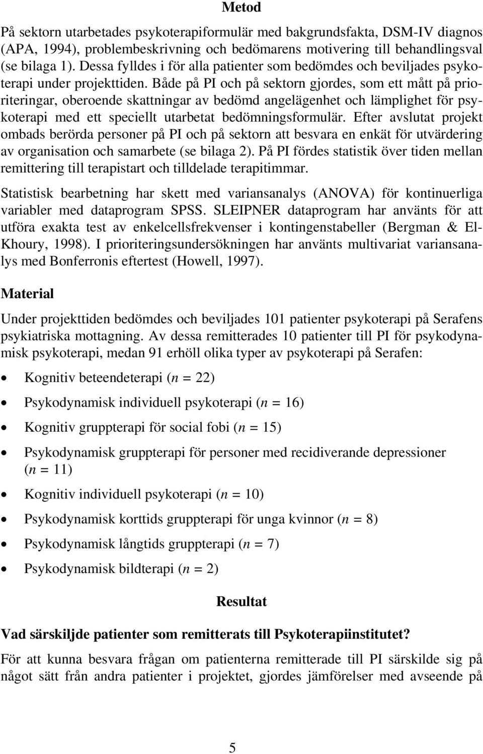 Både på PI och på sektorn gjordes, som ett mått på prioriteringar, oberoende skattningar av bedömd angelägenhet och lämplighet för psykoterapi med ett speciellt utarbetat bedömningsformulär.