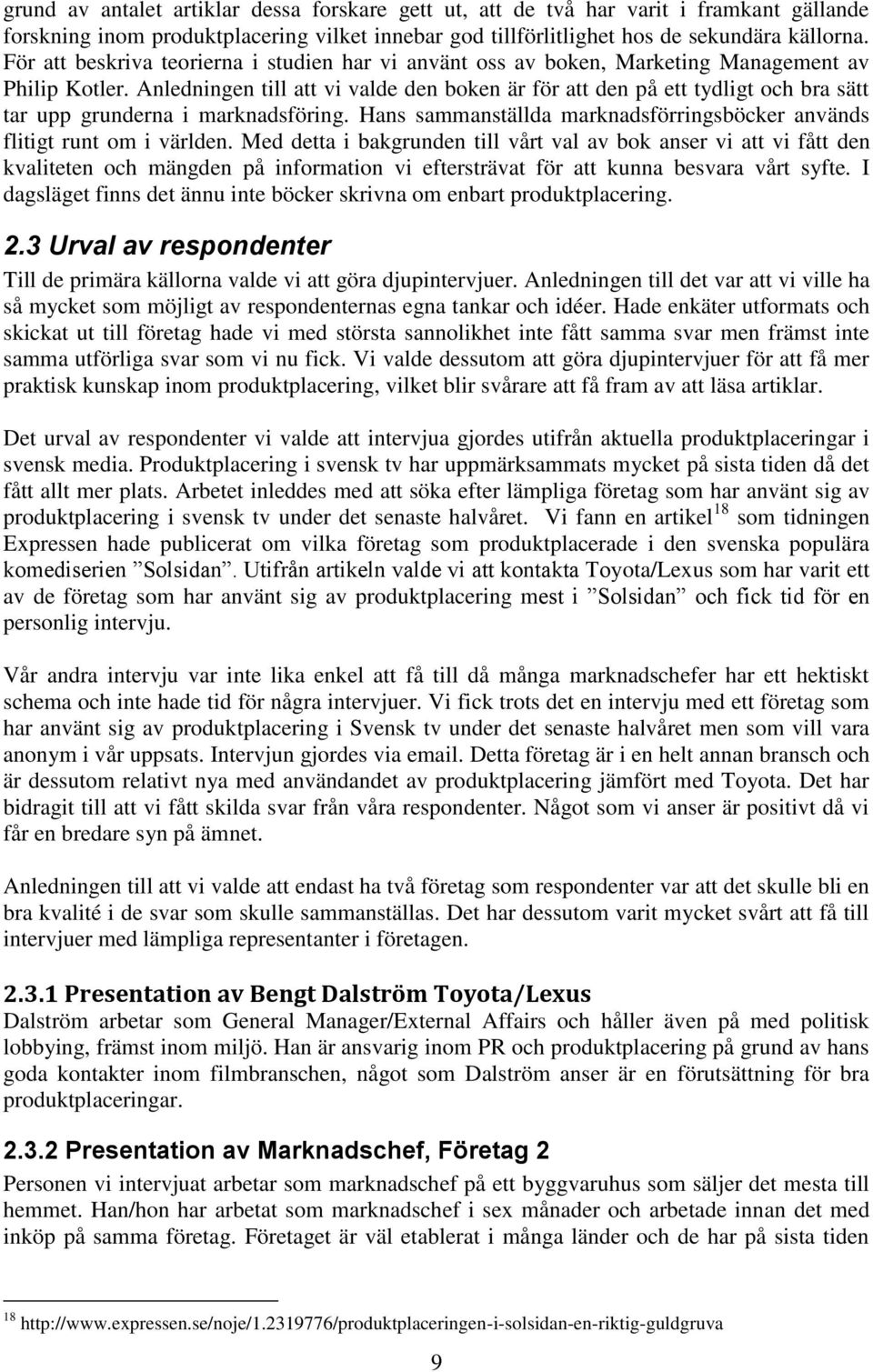 Anledningen till att vi valde den boken är för att den på ett tydligt och bra sätt tar upp grunderna i marknadsföring. Hans sammanställda marknadsförringsböcker används flitigt runt om i världen.