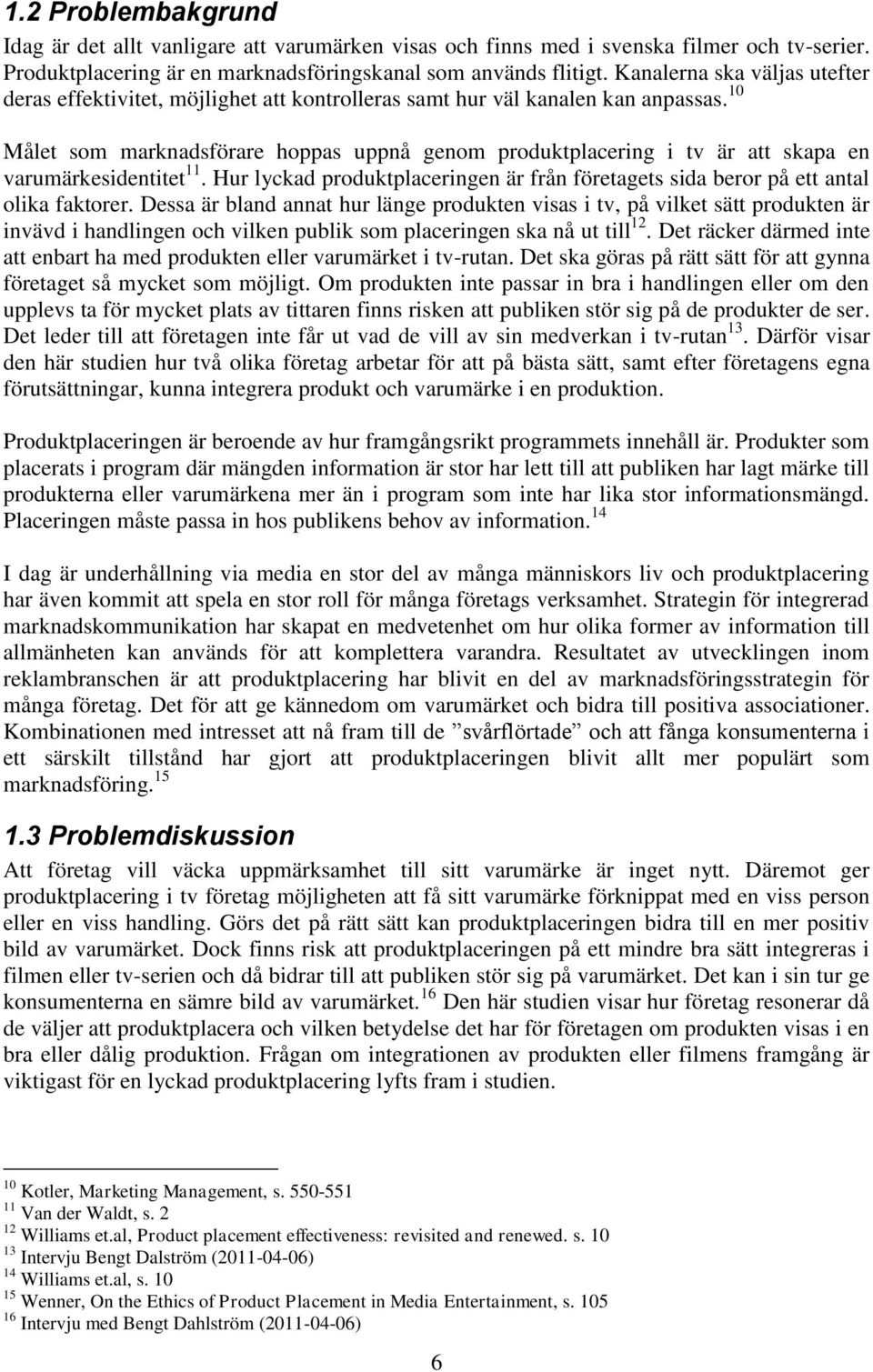 10 Målet som marknadsförare hoppas uppnå genom produktplacering i tv är att skapa en varumärkesidentitet 11. Hur lyckad produktplaceringen är från företagets sida beror på ett antal olika faktorer.