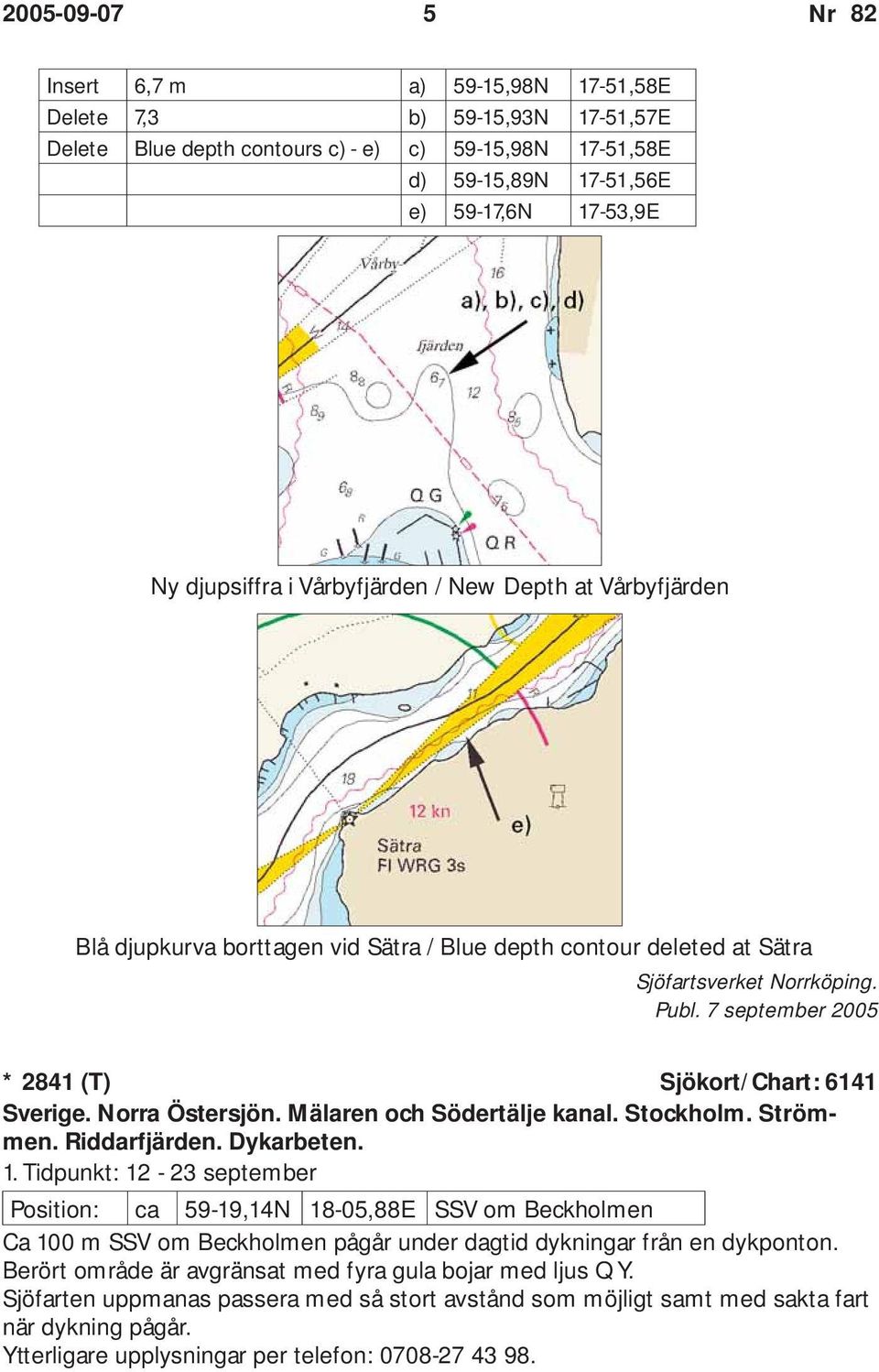7 september 2005 * 2841 (T) Sjökort/Chart: 6141 Sverige. Norra Östersjön. Mälaren och Södertälje kanal. Stockholm. Strömmen. Riddarfjärden. Dykarbeten. 1.