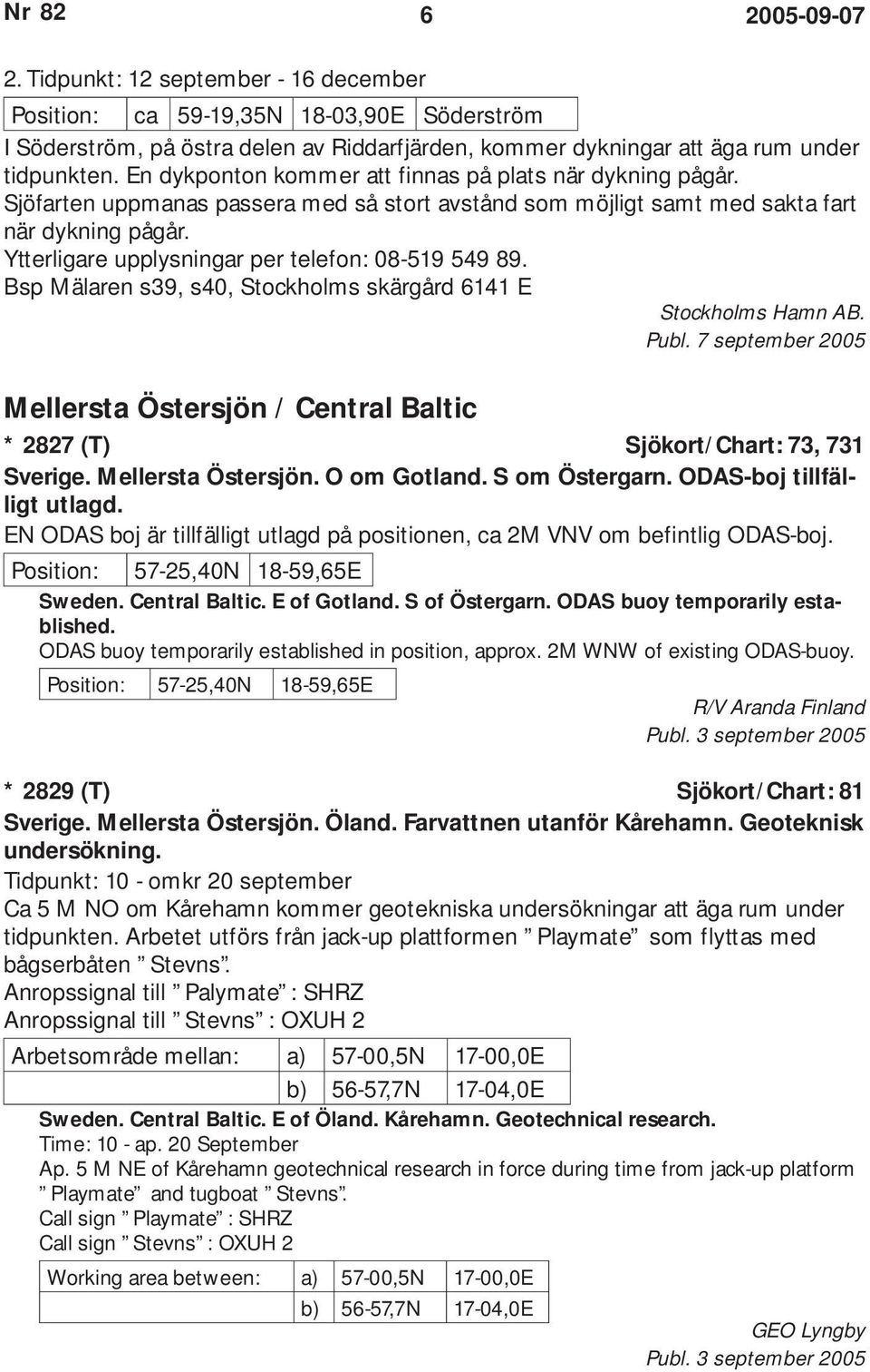 Ytterligare upplysningar per telefon: 08-519 549 89. Bsp Mälaren s39, s40, Stockholms skärgård 6141 E Stockholms Hamn AB. Publ.