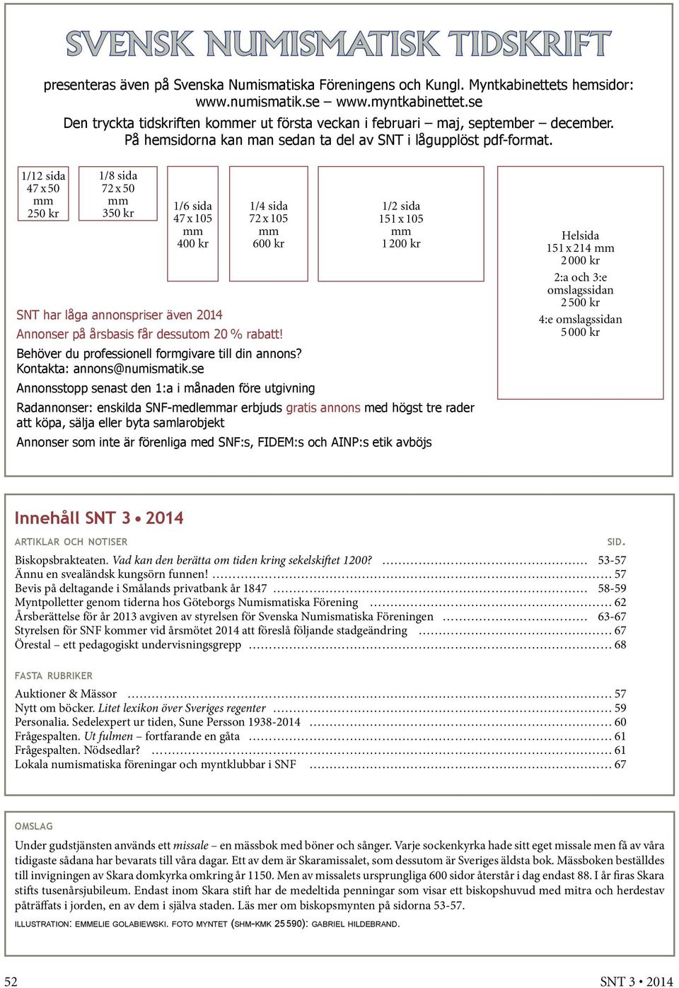 1/12 sida 47 x 50 mm 250 kr 1/8 sida 72 x 50 mm 350 kr 1/6 sida 47 x 105 mm 400 kr 1/4 sida 72 x 105 mm 600 kr 1/2 sida 151 x 105 mm 1 200 kr SNT har låga annonspriser även 2014 Annonser på årsbasis