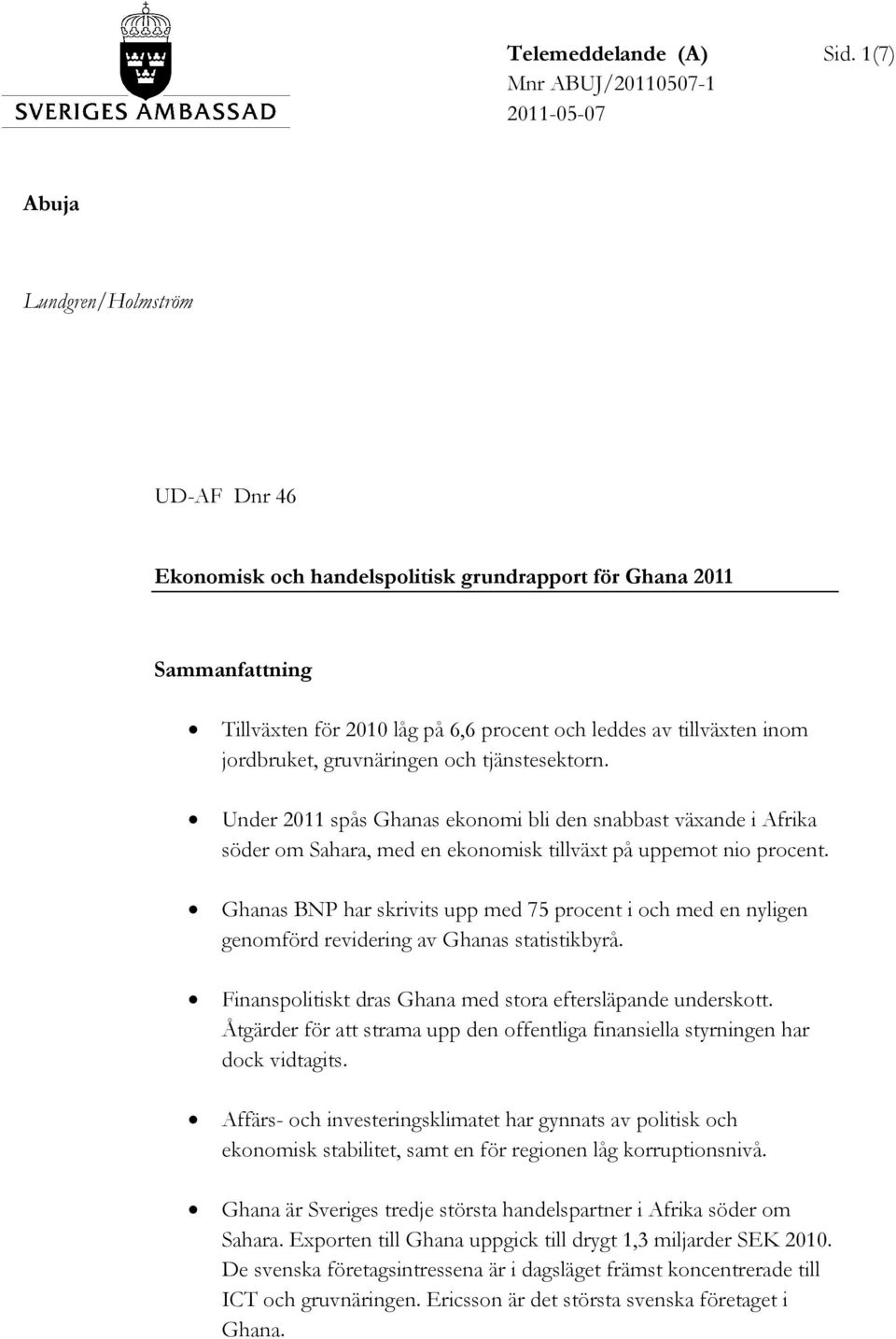 tillväxten inom jordbruket, gruvnäringen och tjänstesektorn. Under 2011 spås Ghanas ekonomi bli den snabbast växande i Afrika söder om Sahara, med en ekonomisk tillväxt på uppemot nio procent.