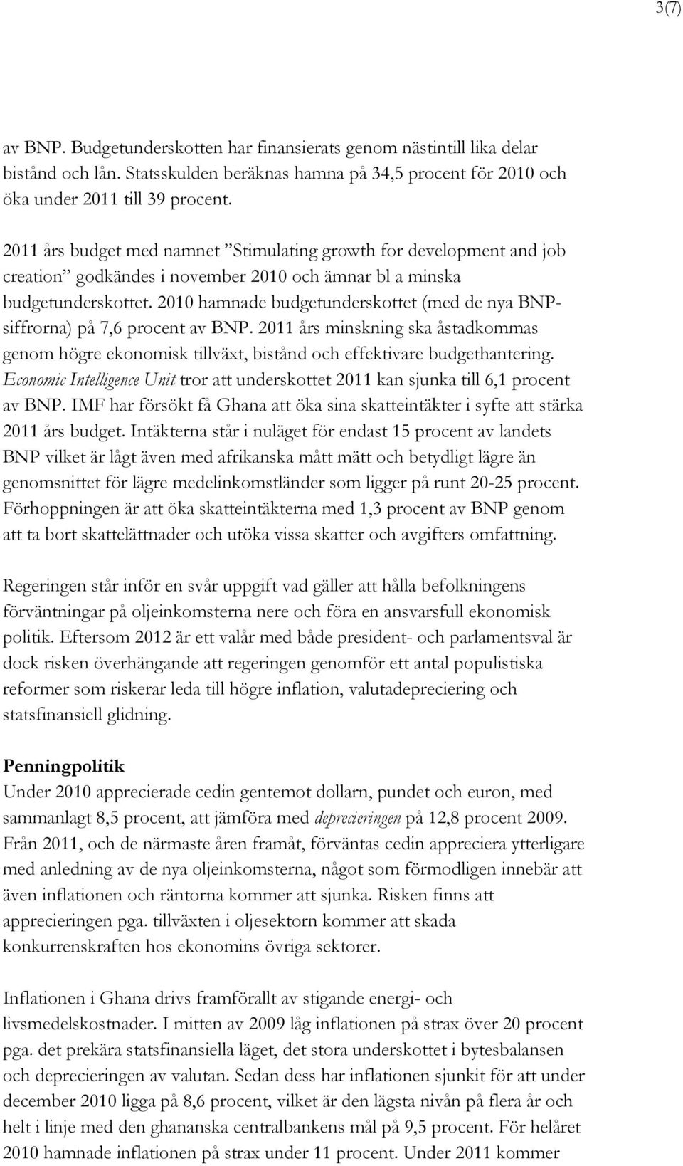 2010 hamnade budgetunderskottet (med de nya BNPsiffrorna) på 7,6 procent av BNP. 2011 års minskning ska åstadkommas genom högre ekonomisk tillväxt, bistånd och effektivare budgethantering.