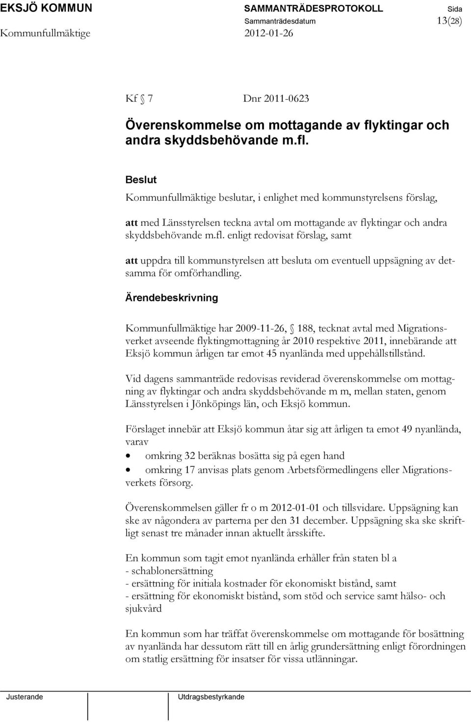 fl. enligt redovisat förslag, samt att uppdra till kommunstyrelsen att besluta om eventuell uppsägning av detsamma för omförhandling.