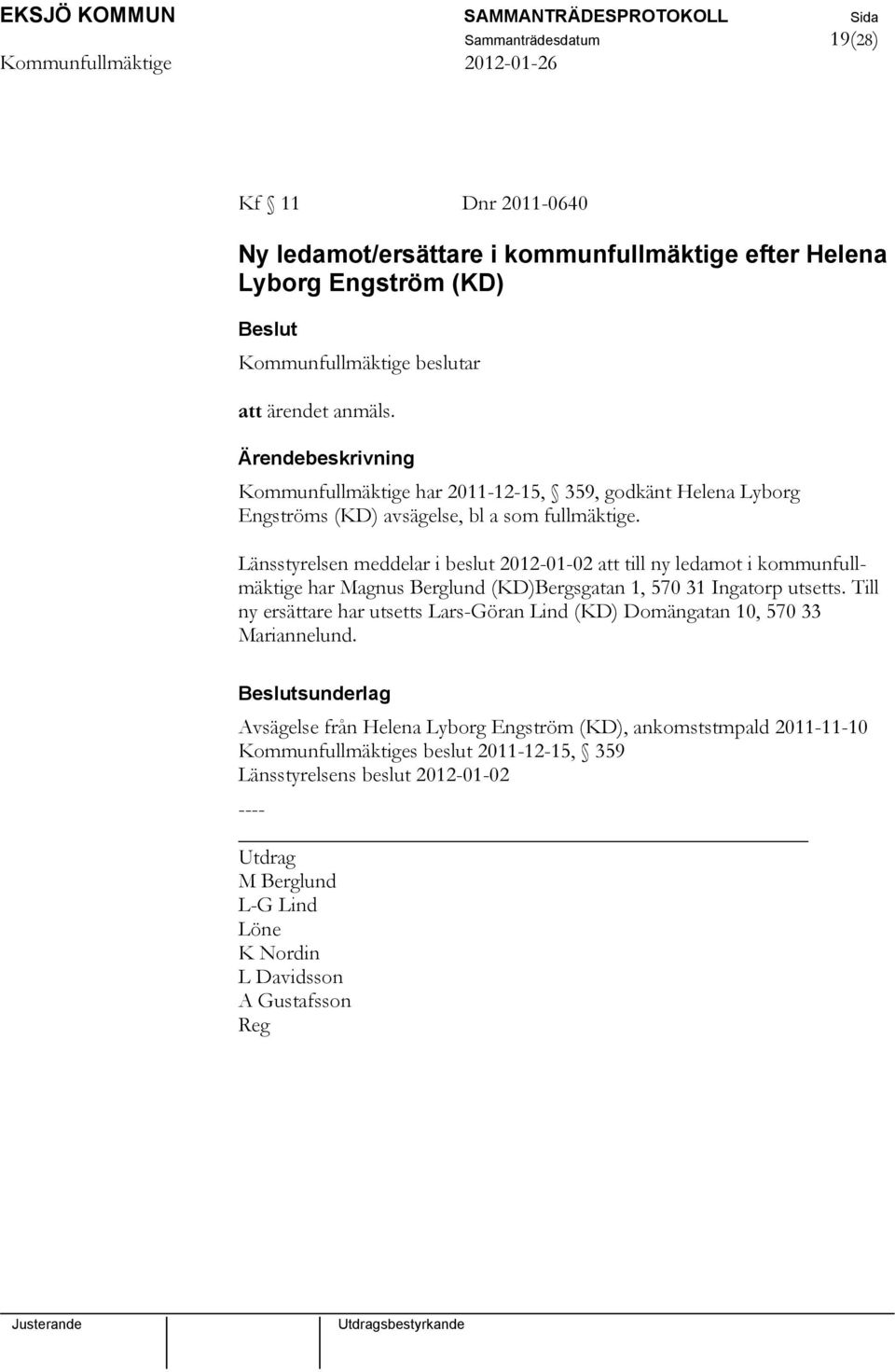 Länsstyrelsen meddelar i beslut 2012-01-02 att till ny ledamot i kommunfullmäktige har Magnus Berglund (KD)Bergsgatan 1, 570 31 Ingatorp utsetts.