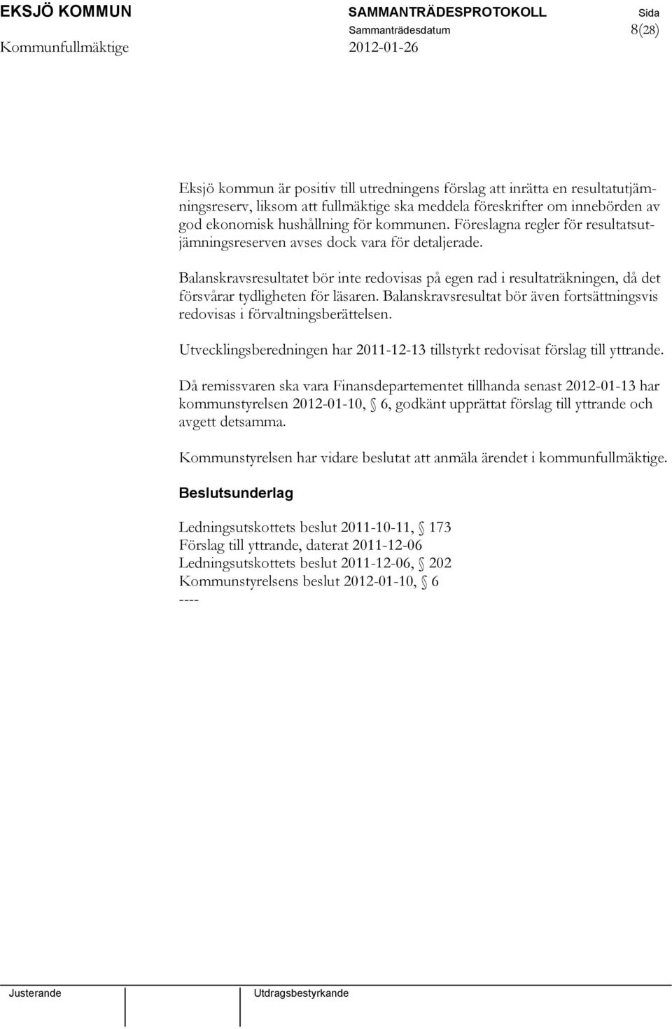 Balanskravsresultatet bör inte redovisas på egen rad i resultaträkningen, då det försvårar tydligheten för läsaren. Balanskravsresultat bör även fortsättningsvis redovisas i förvaltningsberättelsen.