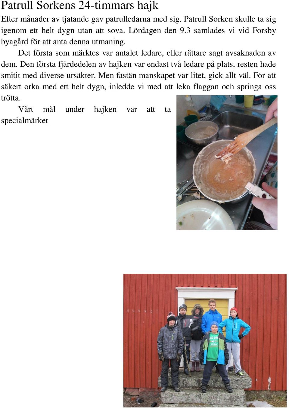 Den första fjärdedelen av hajken var endast två ledare på plats, resten hade smitit med diverse ursäkter. Men fastän manskapet var litet, gick allt väl.