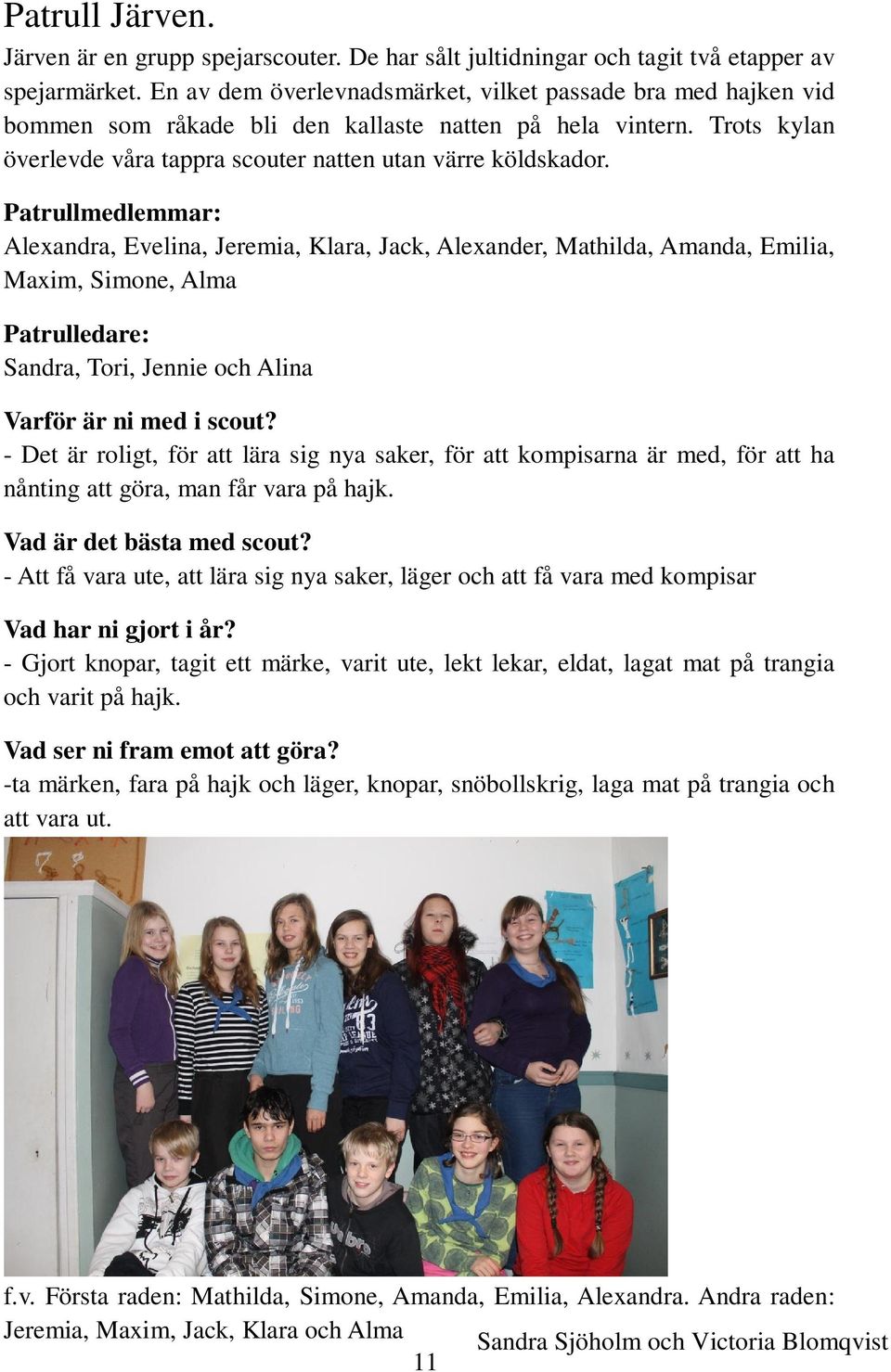 Patrullmedlemmar: Alexandra, Evelina, Jeremia, Klara, Jack, Alexander, Mathilda, Amanda, Emilia, Maxim, Simone, Alma Patrulledare: Sandra, Tori, Jennie och Alina Varför är ni med i scout?