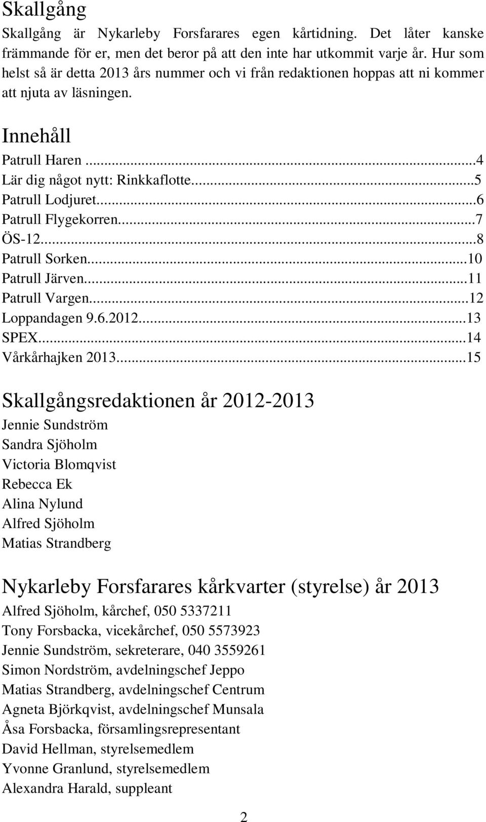 ..6 Patrull Flygekorren...7 ÖS-12...8 Patrull Sorken...10 Patrull Järven...11 Patrull Vargen...12 Loppandagen 9.6.2012...13 SPEX...14 Vårkårhajken 2013.