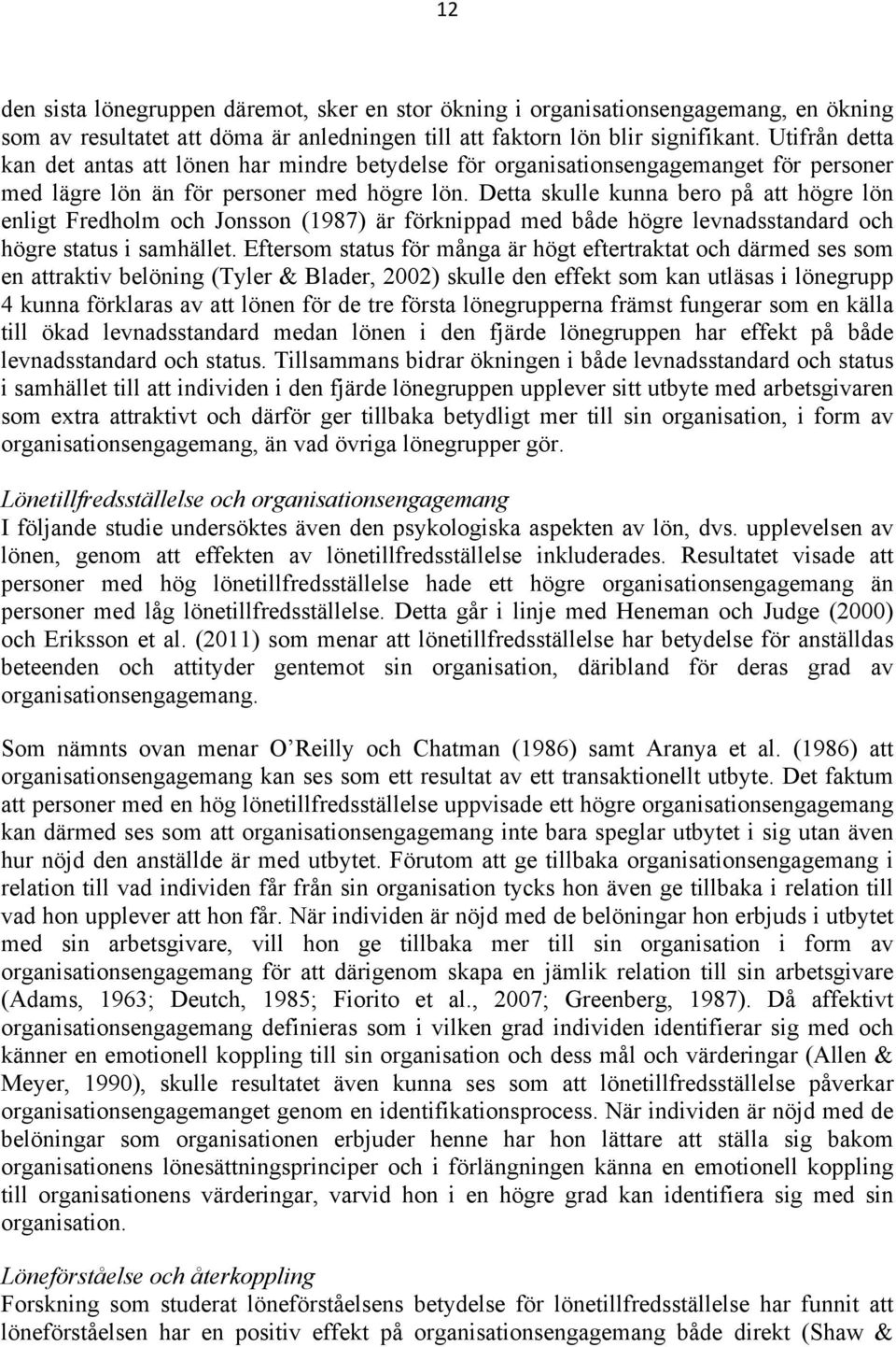 Detta skulle kunna bero på att högre lön enligt Fredholm och Jonsson (1987) är förknippad med både högre levnadsstandard och högre status i samhället.