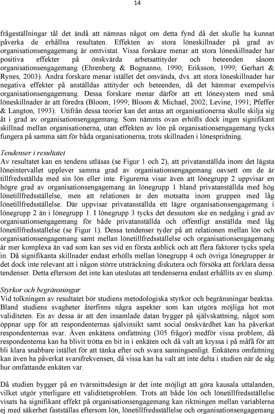 Vissa forskare menar att stora löneskillnader har positiva effekter på önskvärda arbetsattityder och beteenden såsom organisationsengagemang (Ehrenberg & Bognanno, 1990; Eriksson, 1999; Gerhart &