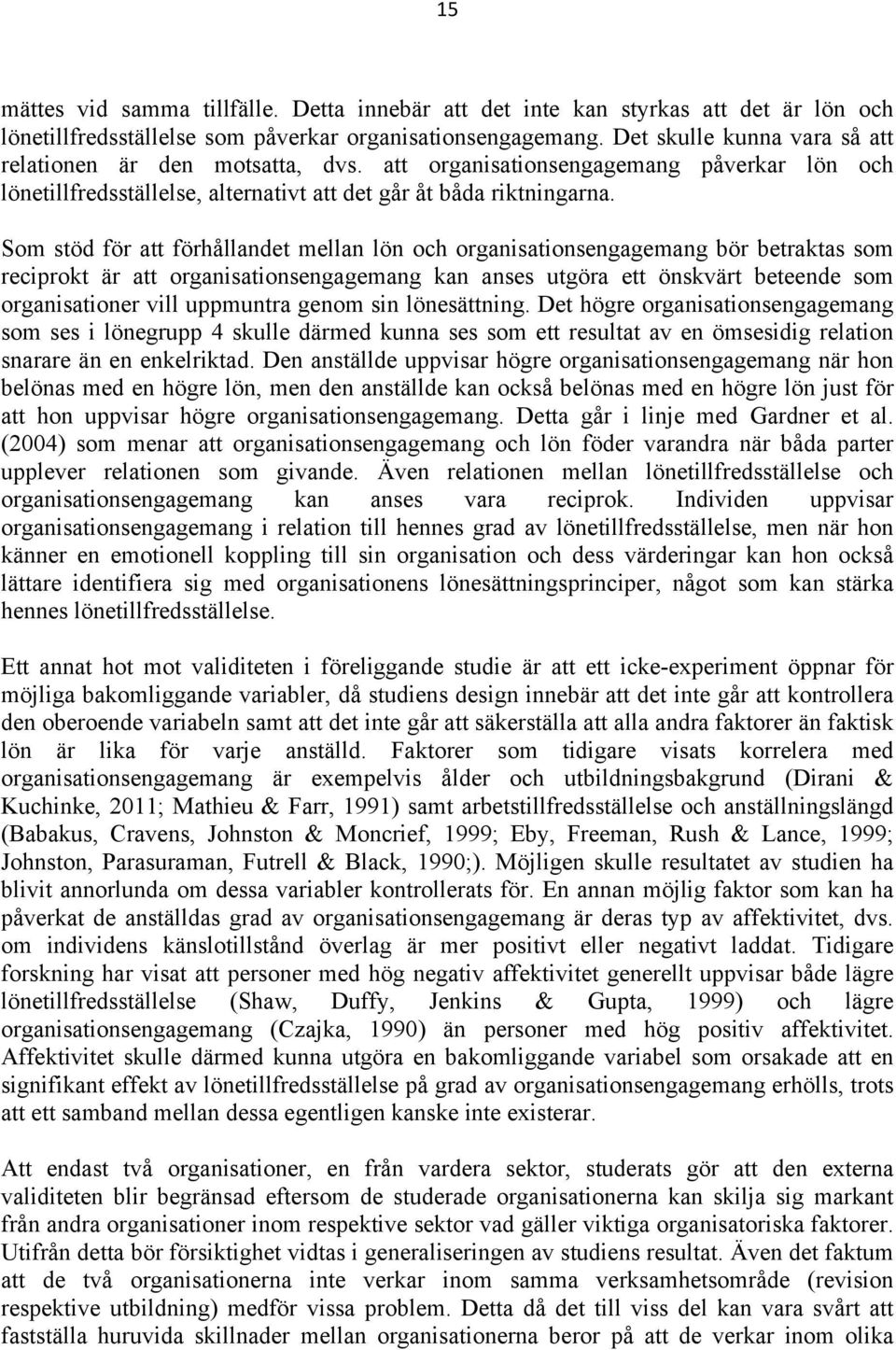 Som stöd för att förhållandet mellan lön och organisationsengagemang bör betraktas som reciprokt är att organisationsengagemang kan anses utgöra ett önskvärt beteende som organisationer vill