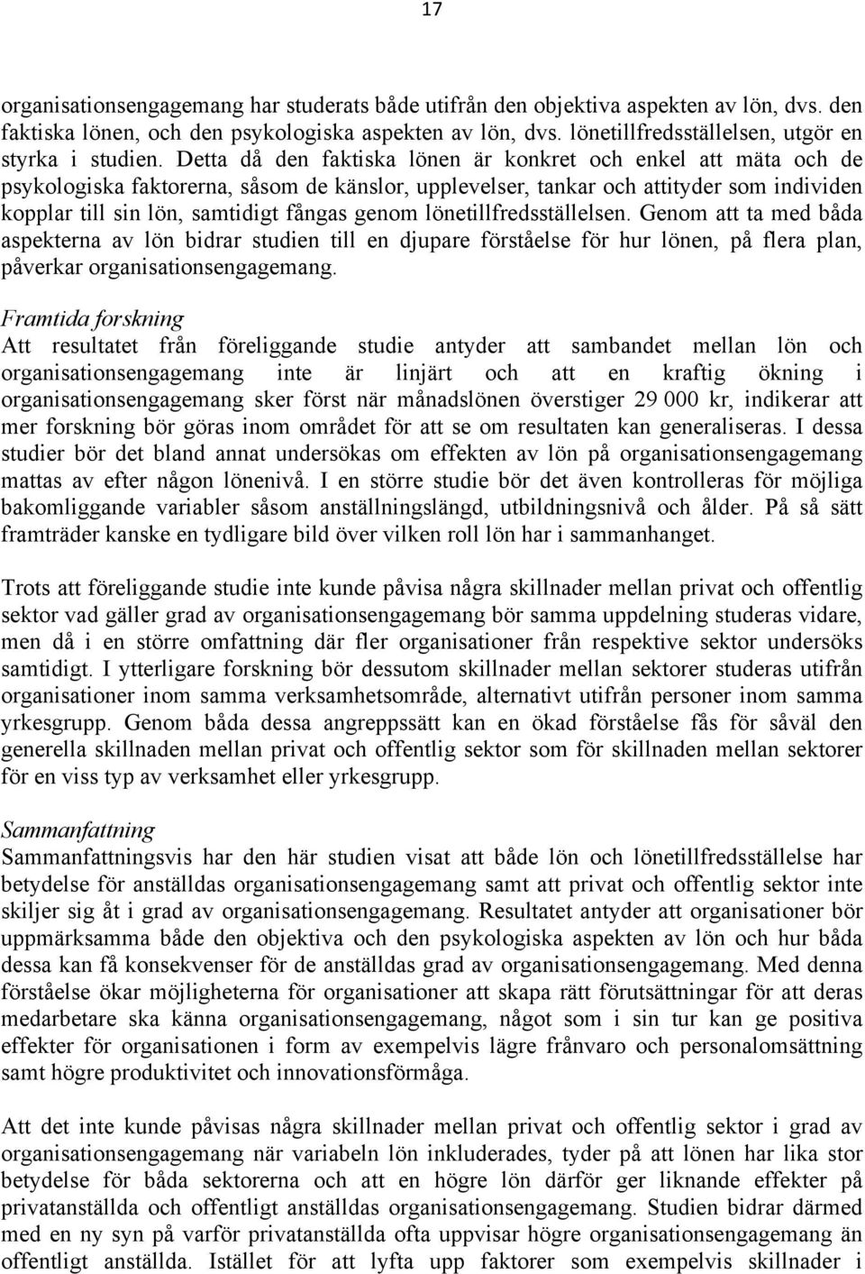 Detta då den faktiska lönen är konkret och enkel att mäta och de psykologiska faktorerna, såsom de känslor, upplevelser, tankar och attityder som individen kopplar till sin lön, samtidigt fångas