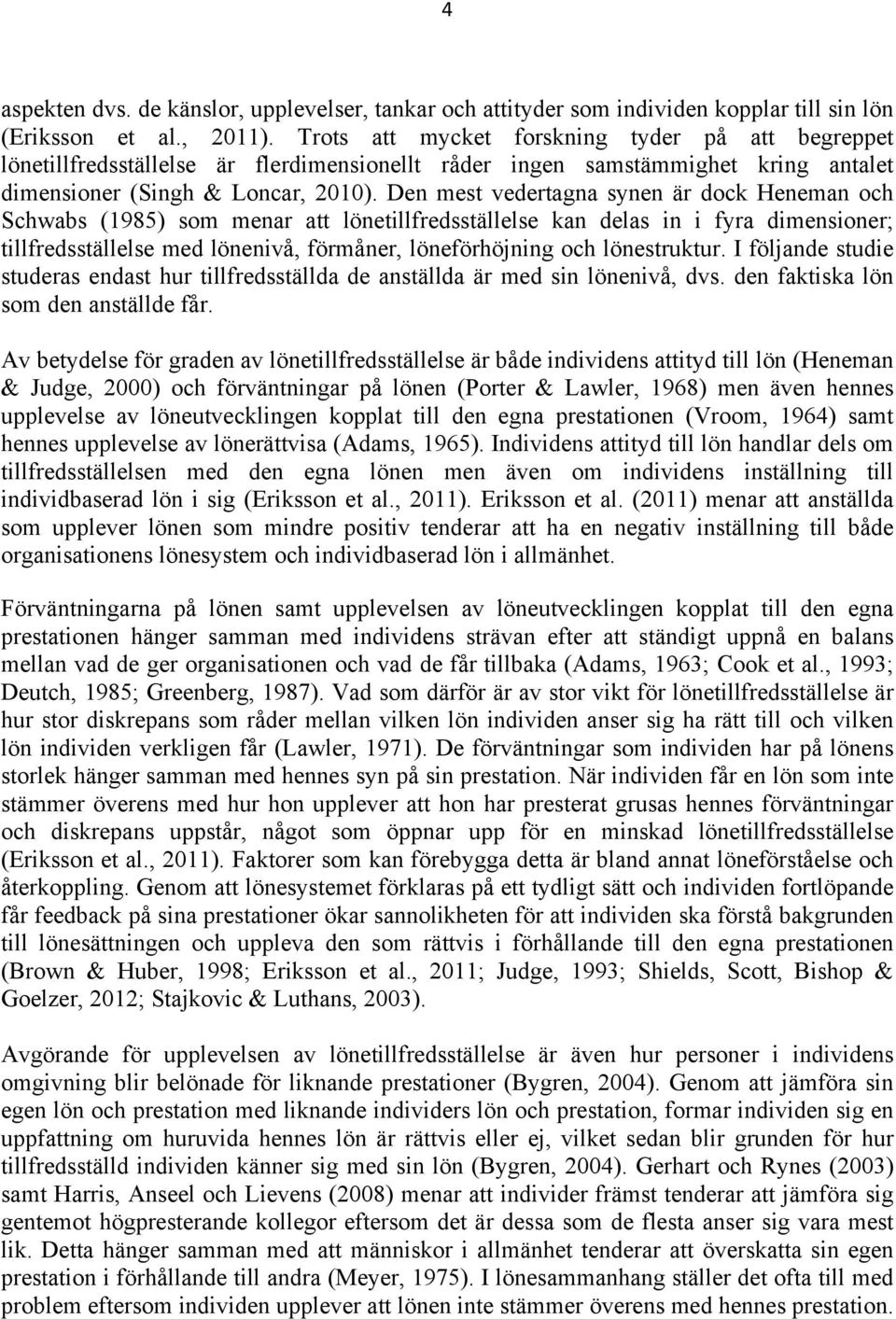 Den mest vedertagna synen är dock Heneman och Schwabs (1985) som menar att lönetillfredsställelse kan delas in i fyra dimensioner; tillfredsställelse med lönenivå, förmåner, löneförhöjning och