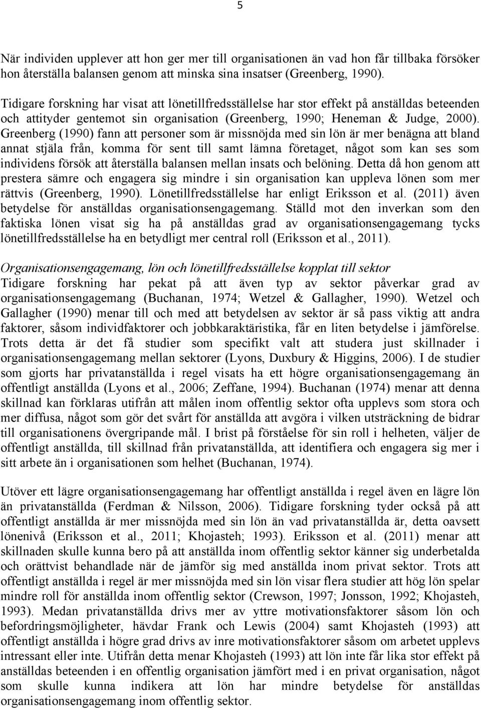 Greenberg (1990) fann att personer som är missnöjda med sin lön är mer benägna att bland annat stjäla från, komma för sent till samt lämna företaget, något som kan ses som individens försök att