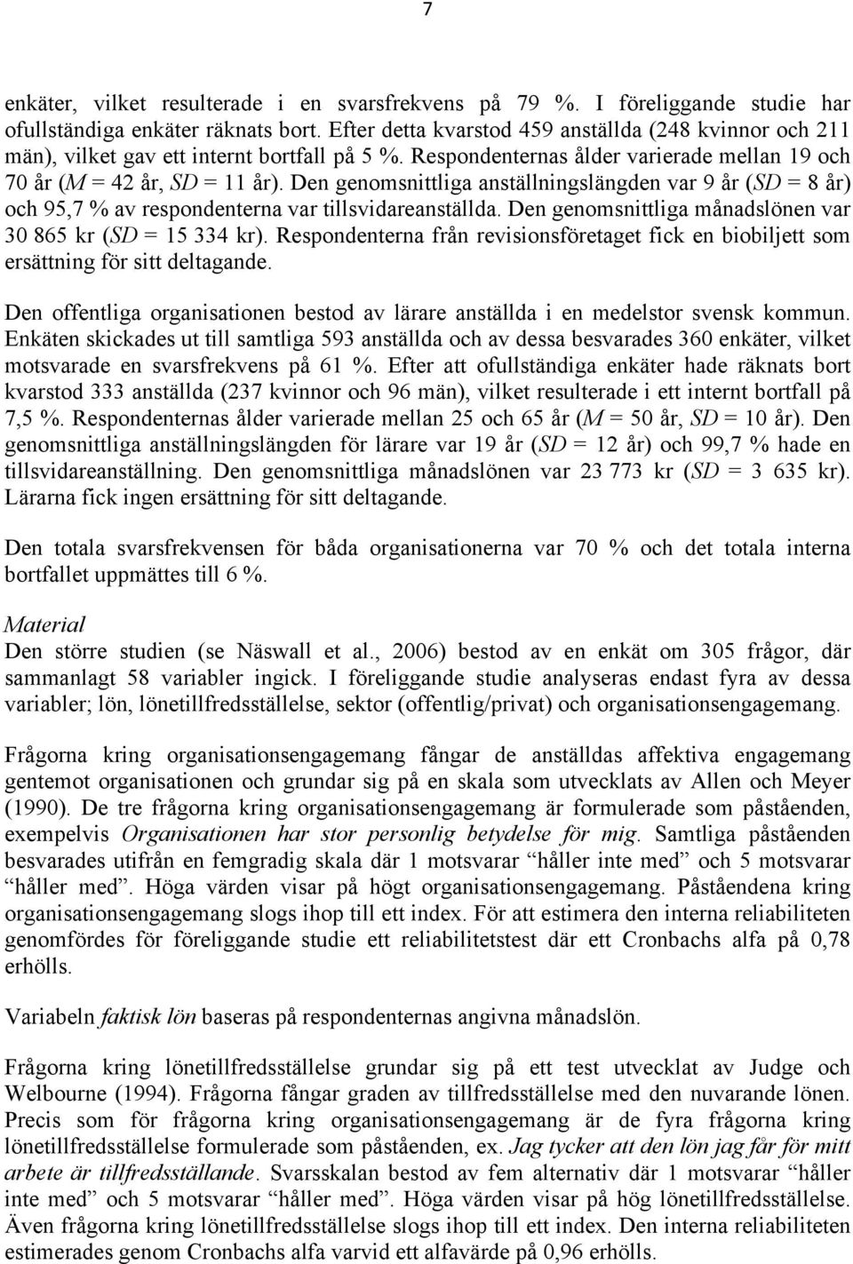 Den genomsnittliga anställningslängden var 9 år (SD = 8 år) och 95,7 % av respondenterna var tillsvidareanställda. Den genomsnittliga månadslönen var 30 865 kr (SD = 15 334 kr).