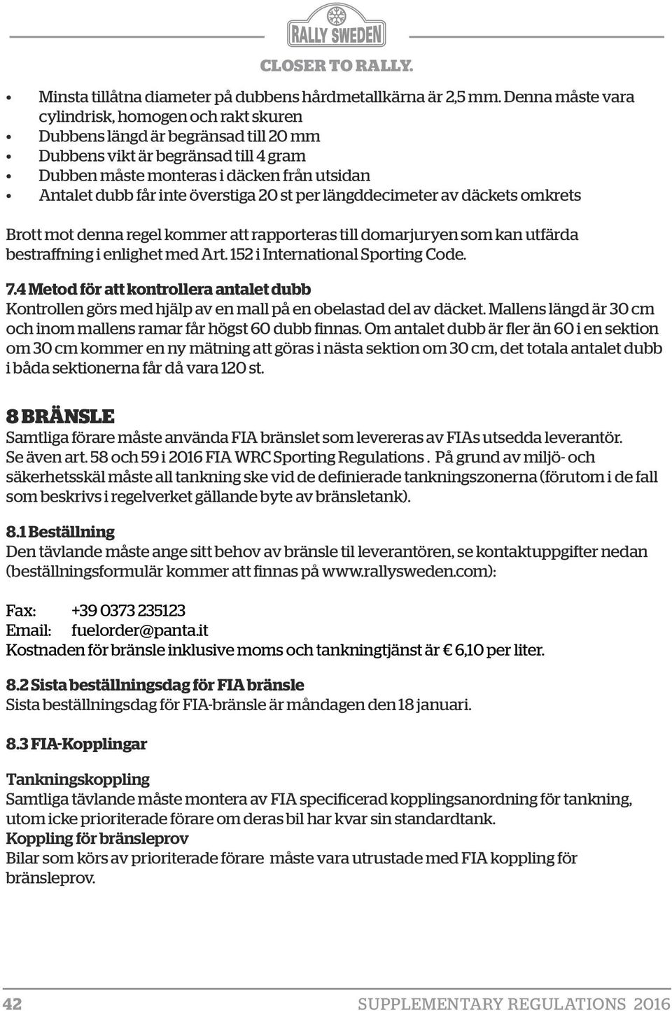 överstiga 20 st per längddecimeter av däckets omkrets Brott mot denna regel kommer att rapporteras till domarjuryen som kan utfärda bestraffning i enlighet med Art. 152 i International Sporting Code.