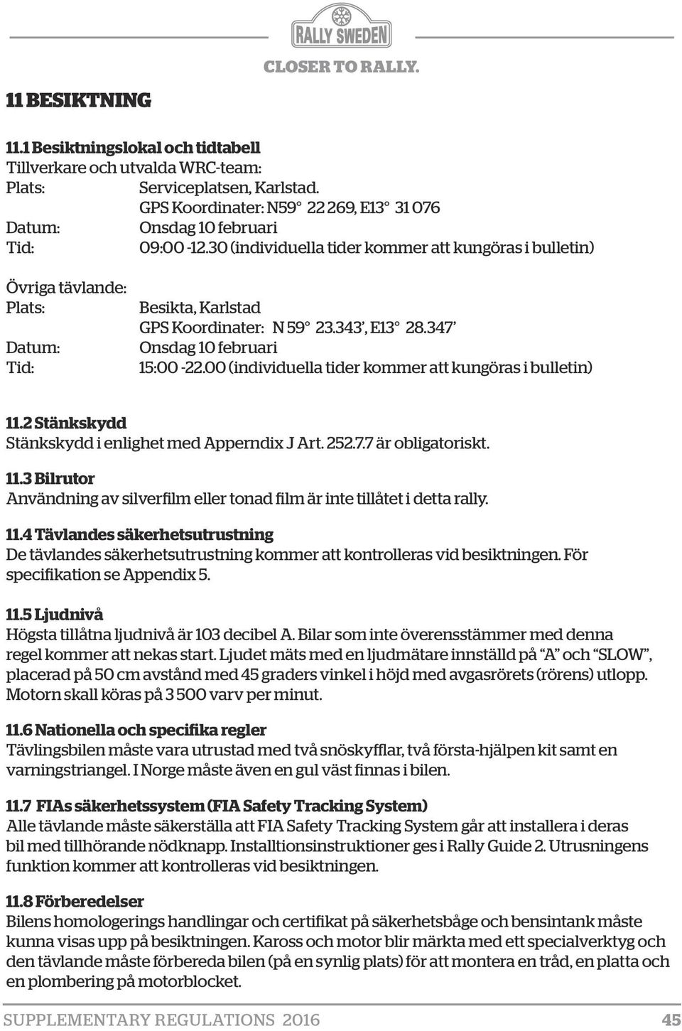 30 (individuella tider kommer att kungöras i bulletin) Övriga tävlande: Plats: Datum: Tid: Besikta, Karlstad GPS Koordinater: N 59 23.343, E13 28.347 Onsdag 10 februari 15:00-22.