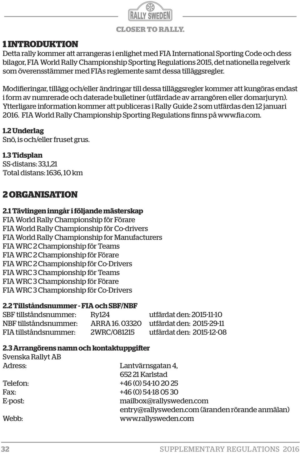 Modifieringar, tillägg och/eller ändringar till dessa tilläggsregler kommer att kungöras endast i form av numrerade och daterade bulletiner (utfärdade av arrangören eller domarjuryn).