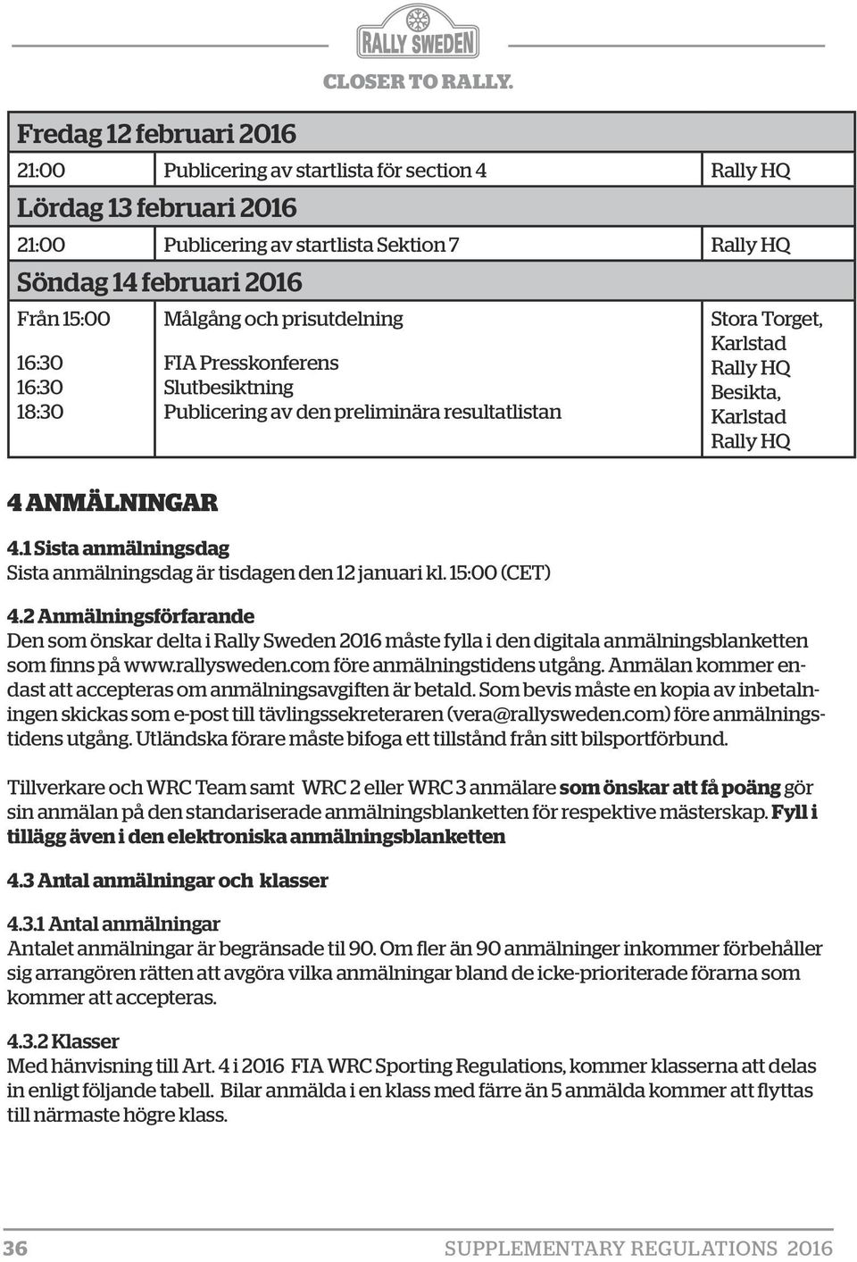 Målgång och prisutdelning FIA Presskonferens Slutbesiktning Publicering av den preliminära resultatlistan 4.1 Sista anmälningsdag Sista anmälningsdag är tisdagen den 12 januari kl.