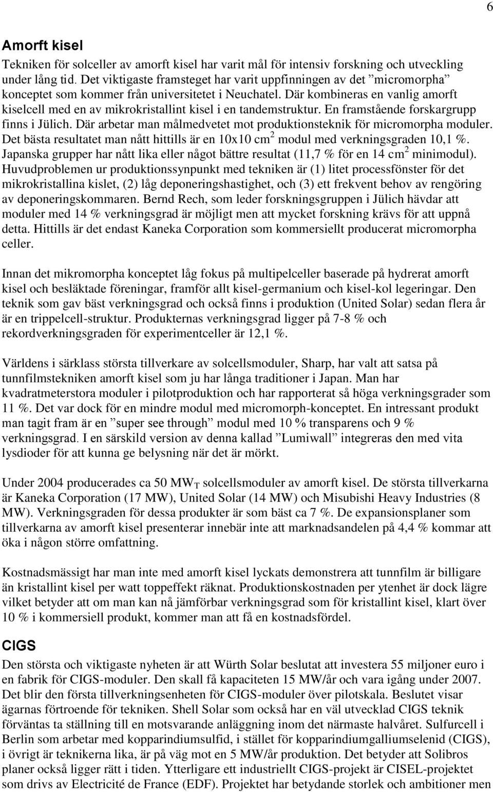 Där kombineras en vanlig amorft kiselcell med en av mikrokristallint kisel i en tandemstruktur. En framstående forskargrupp finns i Jülich.