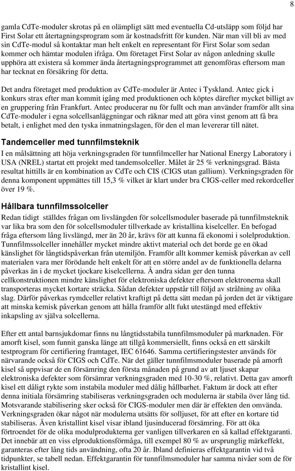 Om företaget First Solar av någon anledning skulle upphöra att existera så kommer ända återtagningsprogrammet att genomföras som man har tecknat en försäkring för detta.