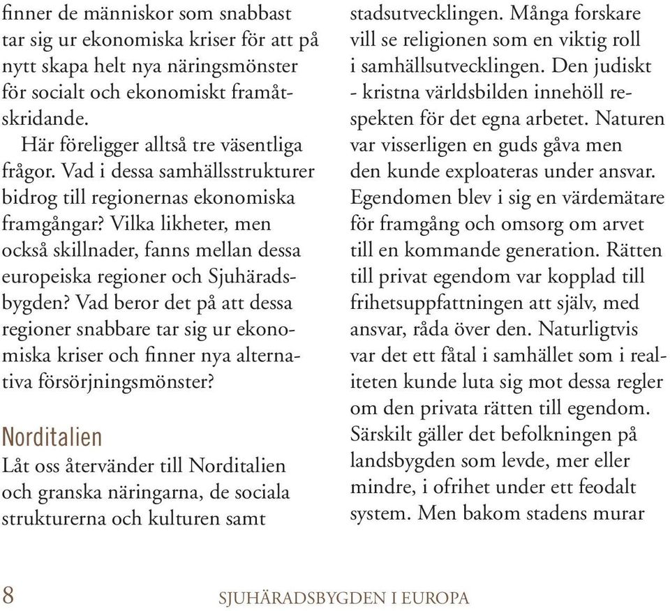 Vad beror det på att dessa regioner snabbare tar sig ur ekonomiska kriser och finner nya alternativa försörjningsmönster?